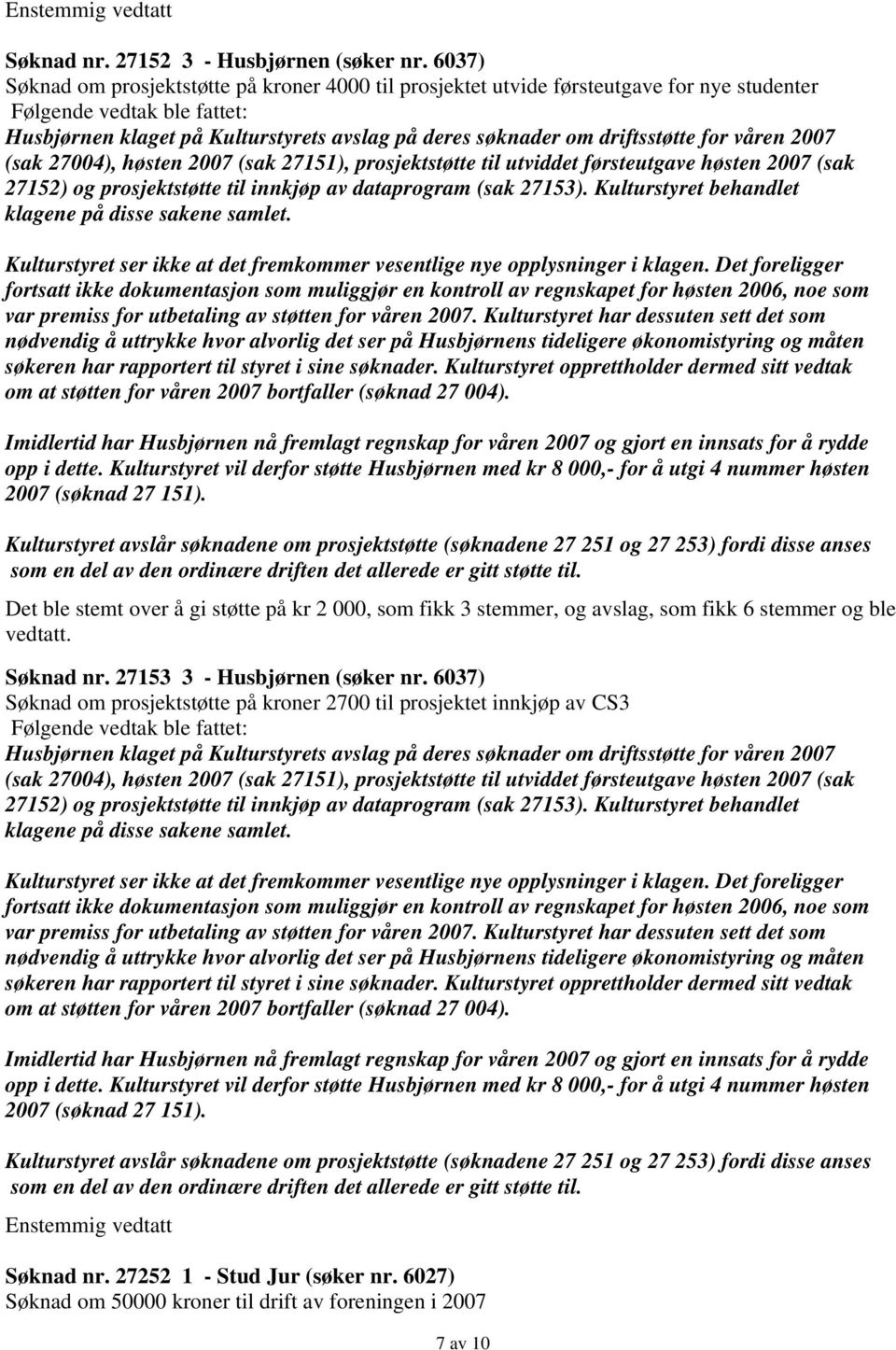 27004), høsten 2007 (sak 27151), prosjektstøtte til utviddet førsteutgave høsten 2007 (sak 27152) og prosjektstøtte til innkjøp av dataprogram (sak 27153).