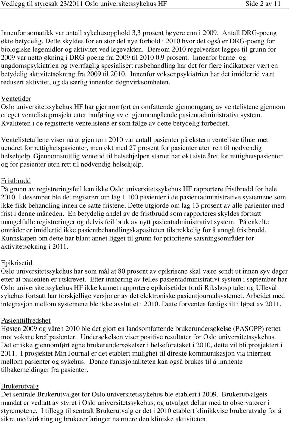 Dersom 2010 regelverket legges til grunn for 2009 var netto økning i DRG-poeng fra 2009 til 2010 0,9 prosent.