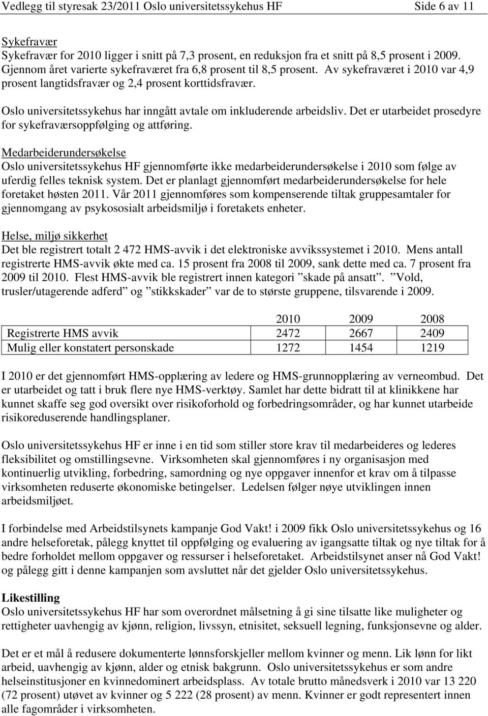 Oslo universitetssykehus har inngått avtale om inkluderende arbeidsliv. Det er utarbeidet prosedyre for sykefraværsoppfølging og attføring.