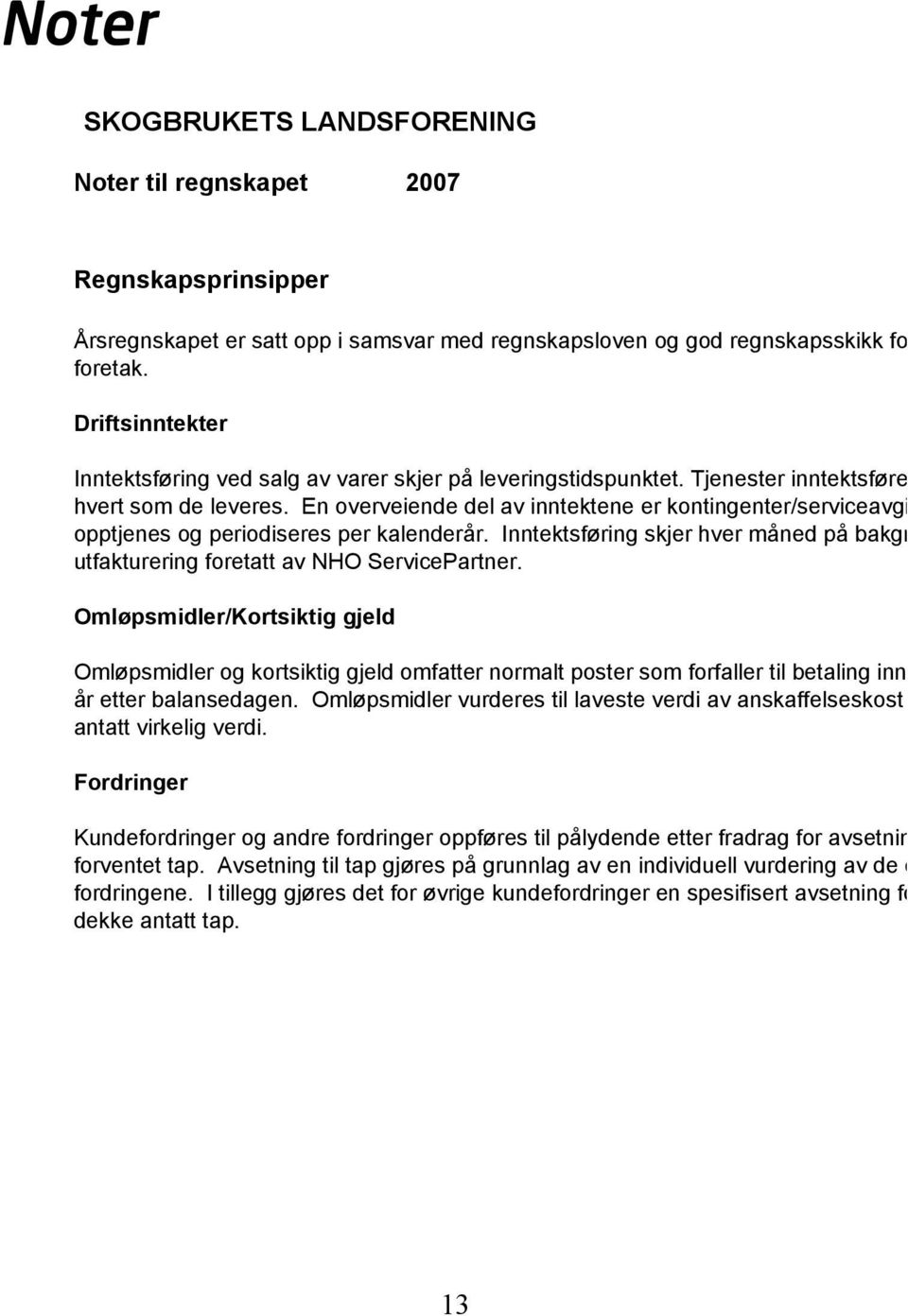 En overveiende del av inntektene er kontingenter/serviceavgift, som opptjenes og periodiseres per kalenderår.