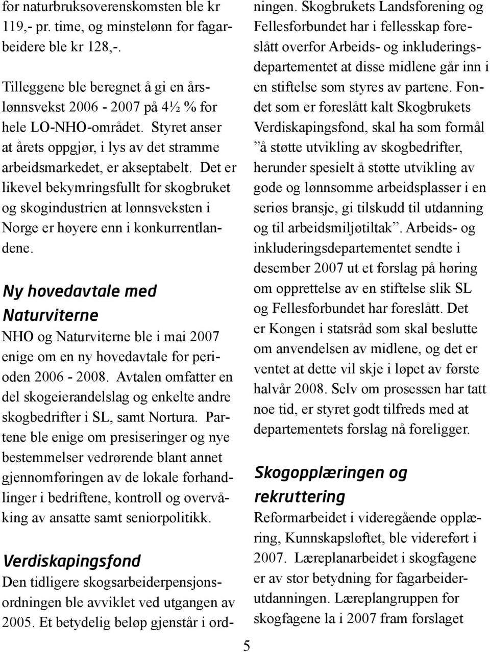 Det er likevel bekymringsfullt for skogbruket og skogindustrien at lønnsveksten i Norge er høyere enn i konkurrentlandene.