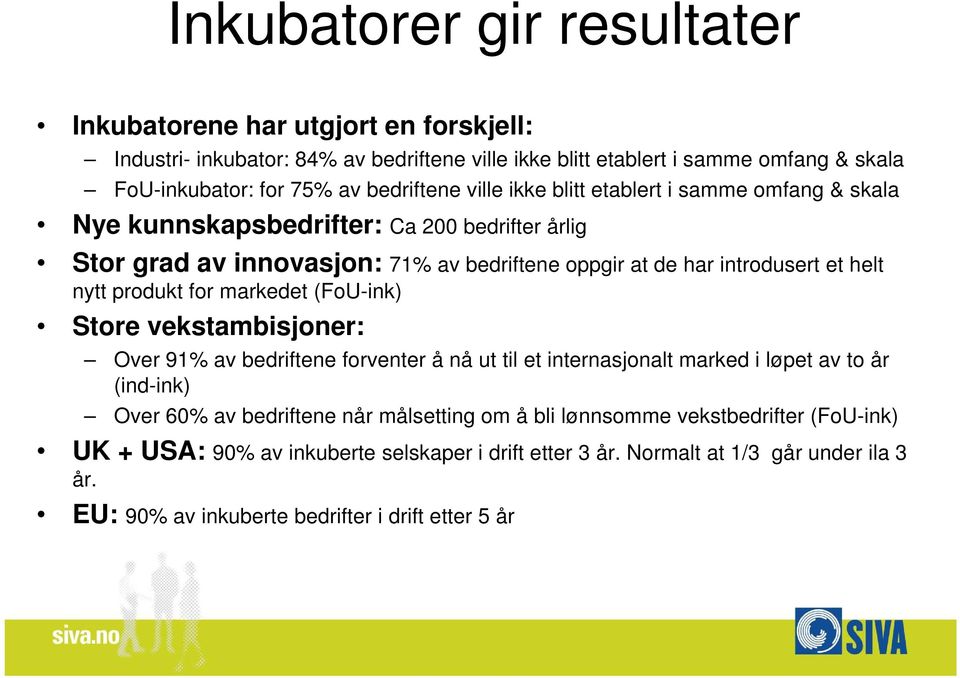 nytt produkt for markedet (FoU-ink) Store vekstambisjoner: Over 91% av bedriftene forventer å nå ut til et internasjonalt marked i løpet av to år (ind-ink) Over 60% av bedriftene når