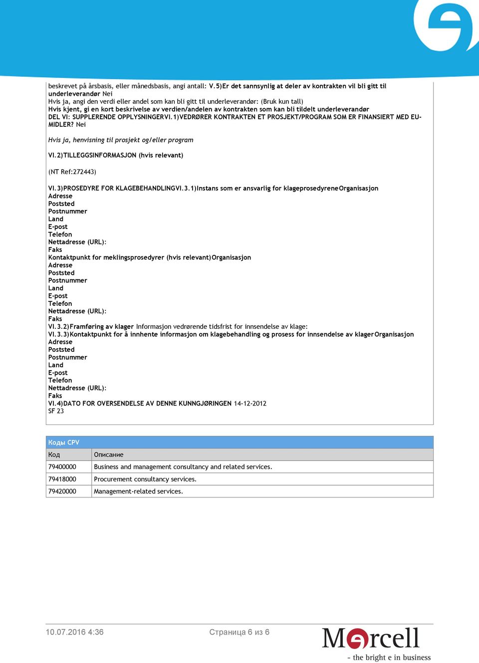 VI.3)PROSEDYRE FOR KLAGEBEHANDLINGVI.3.1)Instans som er ansvarlig for klageprosedyreneorganisasjon Adresse Poststed E-post Kontaktpunkt for meklingsprosedyrer (hvis relevant)organisasjon Adresse Poststed E-post VI.