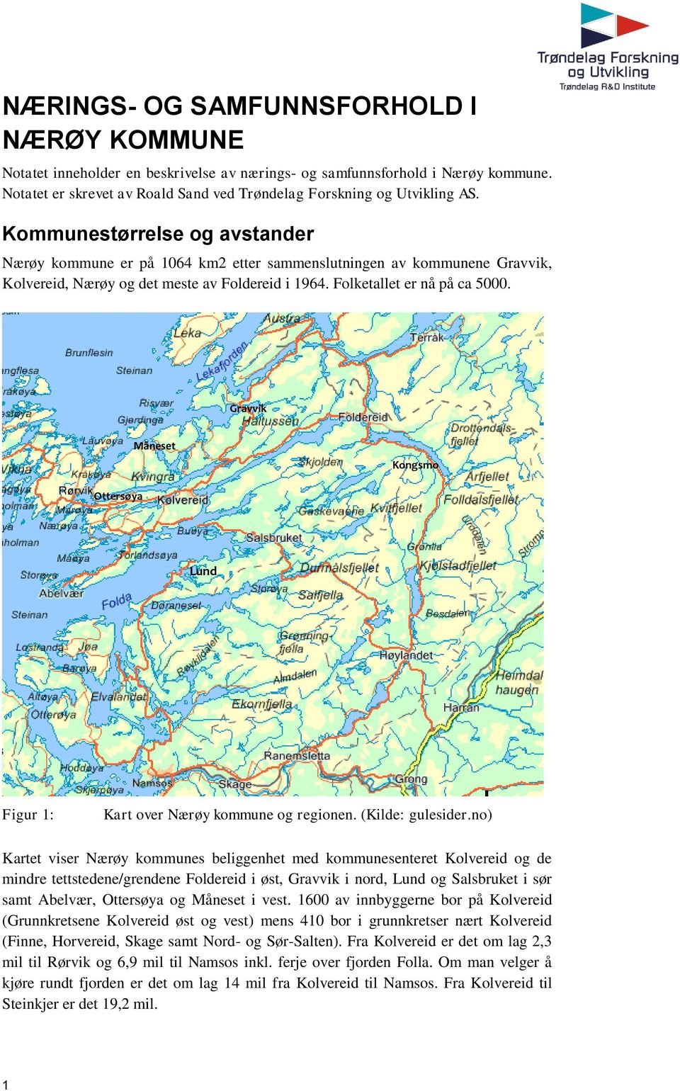 Gravvik Måneset Kongsmo Ottersøya Lund Figur 1: Kart over Nærøy kommune og regionen. (Kilde: gulesider.