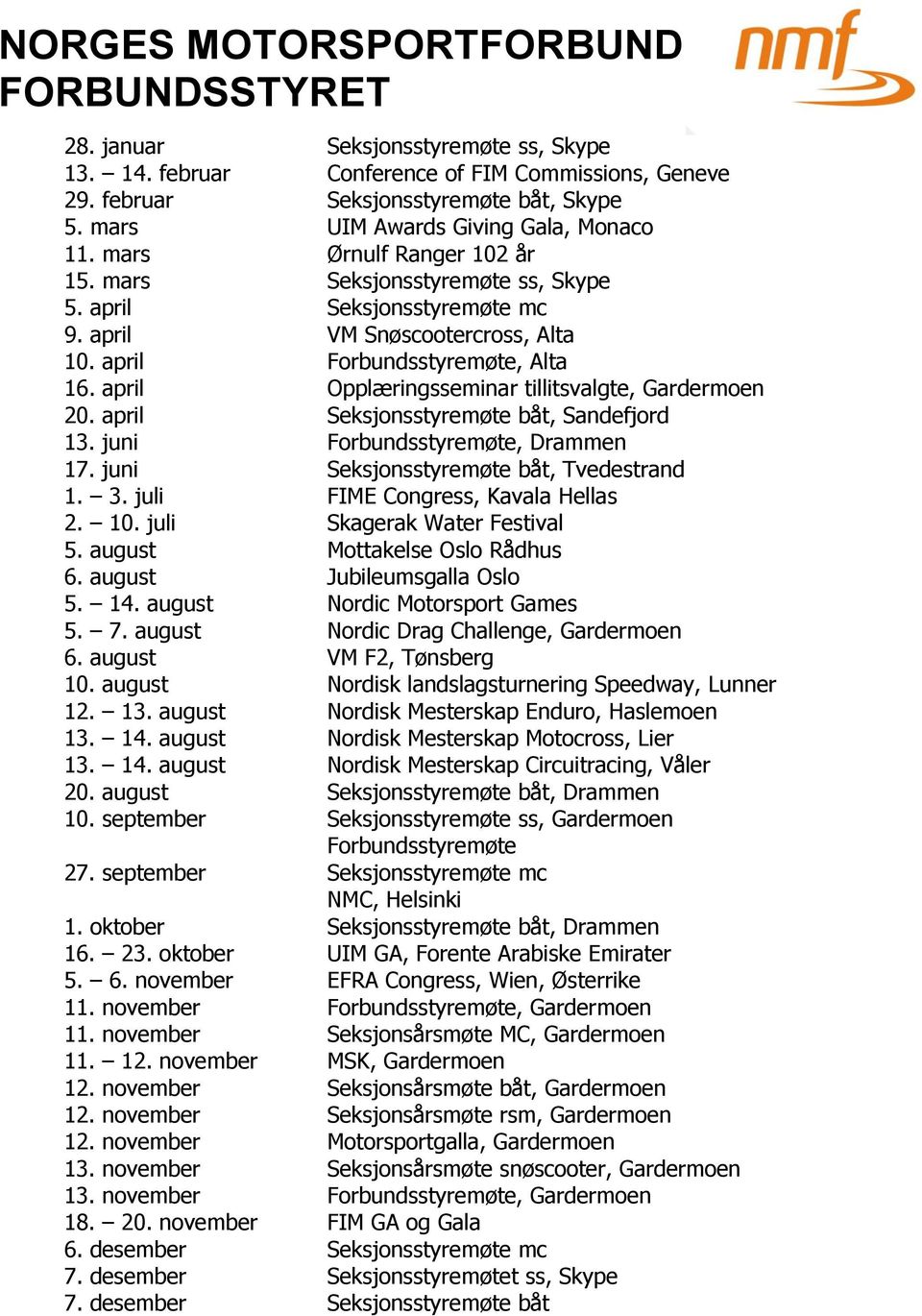 april Opplæringsseminar tillitsvalgte, Gardermoen 20. april Seksjonsstyremøte båt, Sandefjord 13. juni Forbundsstyremøte, Drammen 17. juni Seksjonsstyremøte båt, Tvedestrand 1. 3.