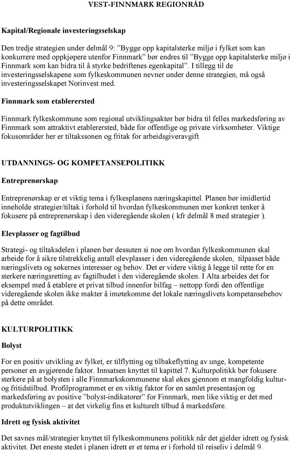 I tillegg til de investeringsselskapene som fylkeskommunen nevner under denne strategien, må også investeringsselskapet Norinvest med.