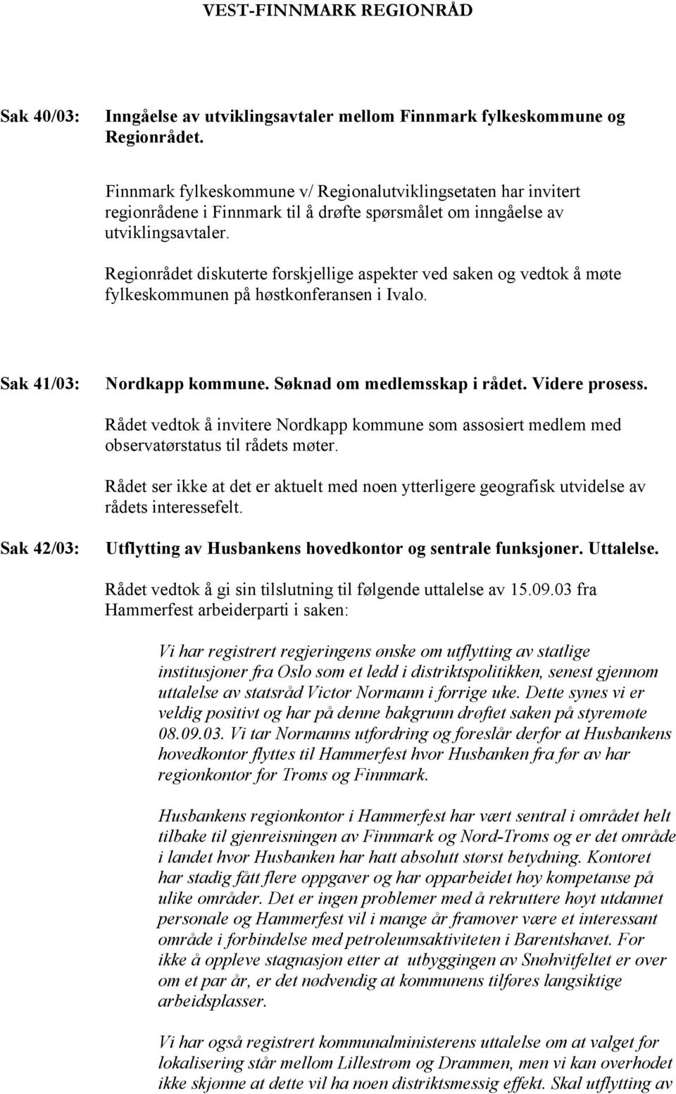 Regionrådet diskuterte forskjellige aspekter ved saken og vedtok å møte fylkeskommunen på høstkonferansen i Ivalo. Sak 41/03: Nordkapp kommune. Søknad om medlemsskap i rådet. Videre prosess.