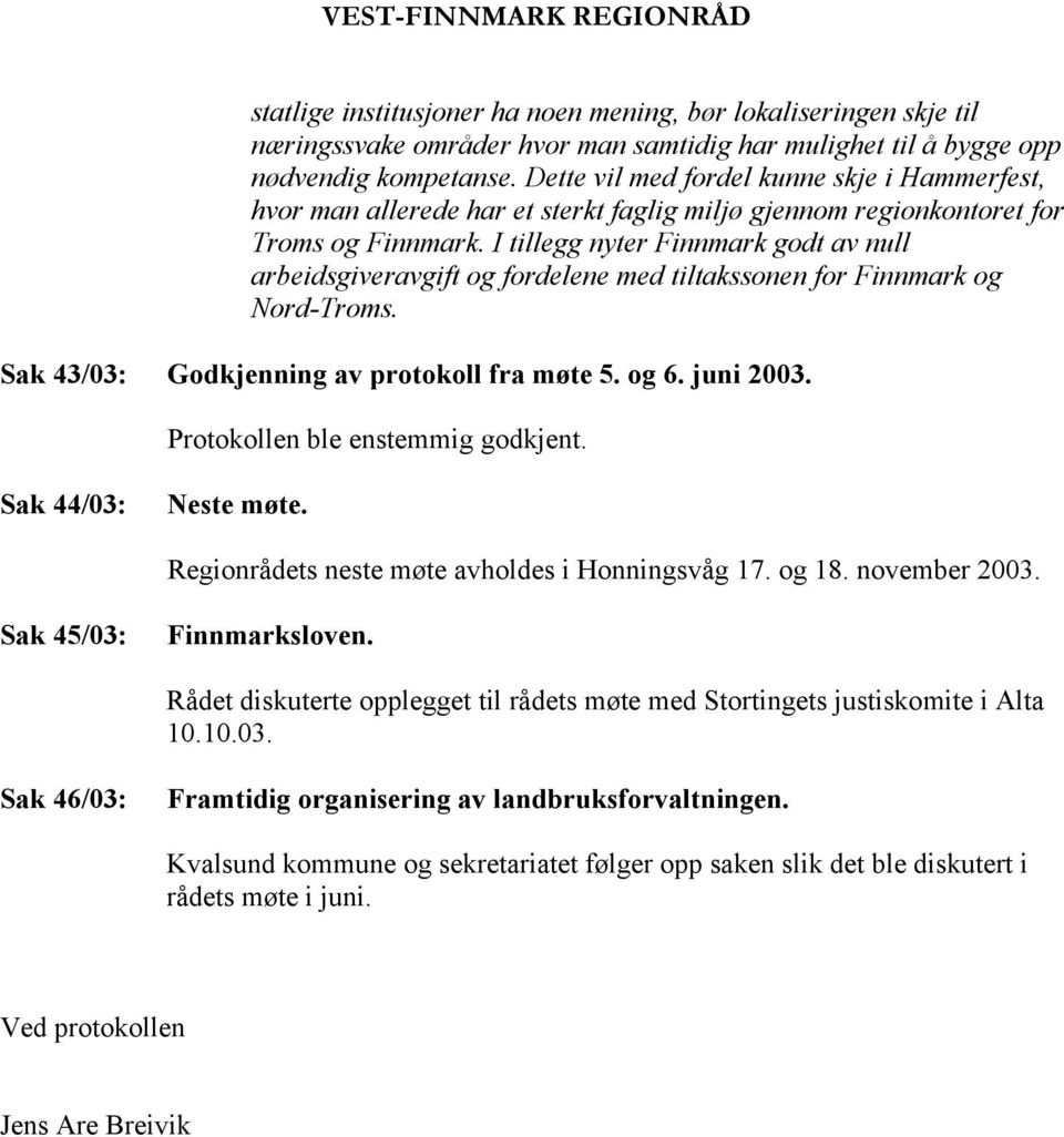 I tillegg nyter Finnmark godt av null arbeidsgiveravgift og fordelene med tiltakssonen for Finnmark og Nord-Troms. Sak 43/03: Godkjenning av protokoll fra møte 5. og 6. juni 2003.