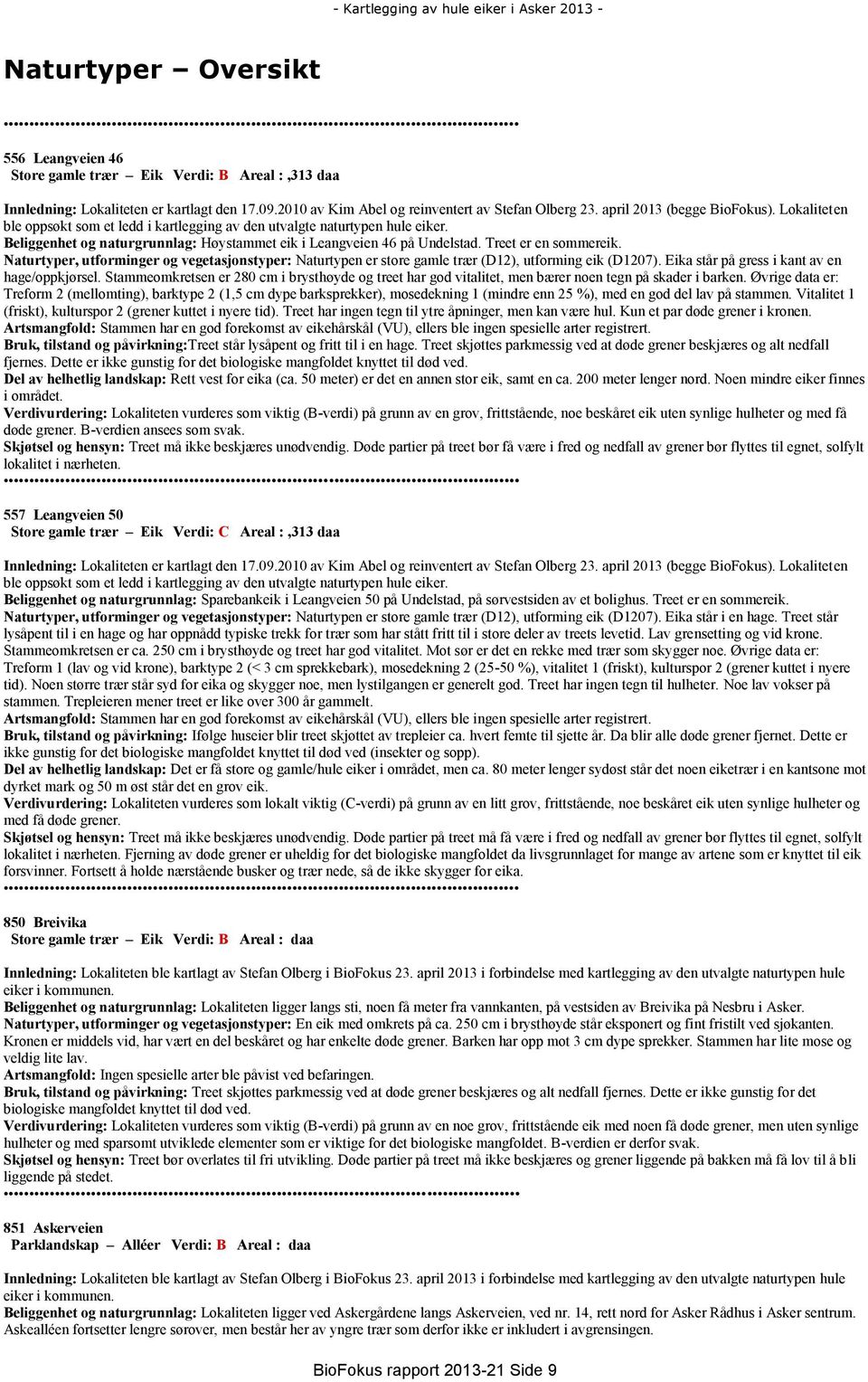 Treet er en sommereik. Naturtyper, utforminger og vegetasjonstyper: Naturtypen er store gamle trær (D12), utforming eik (D1207). Eika står på gress i kant av en hage/oppkjørsel.