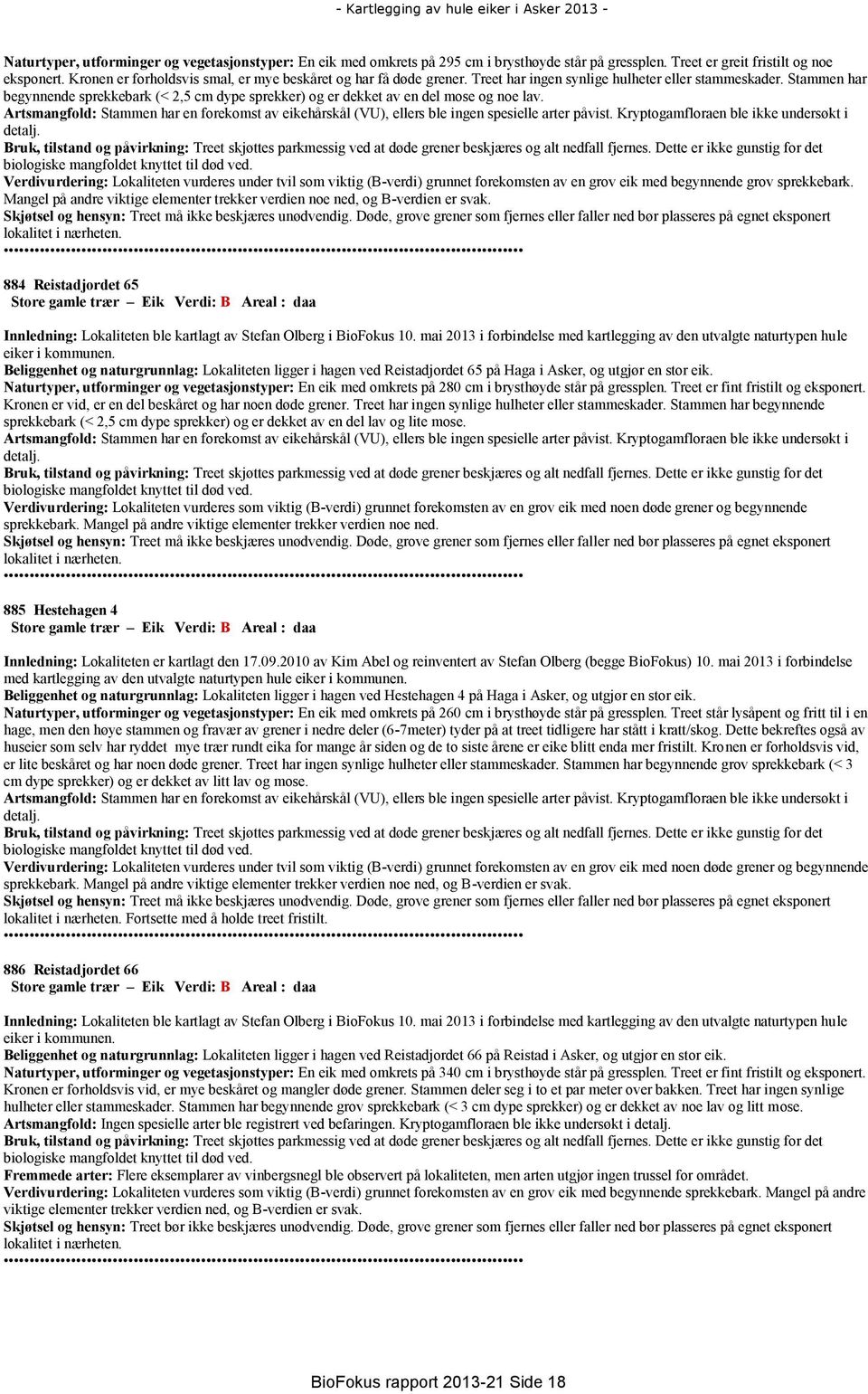 Stammen har begynnende sprekkebark (< 2,5 cm dype sprekker) og er dekket av en del mose og noe lav. Artsmangfold: Stammen har en forekomst av eikehårskål (VU), ellers ble ingen spesielle arter påvist.