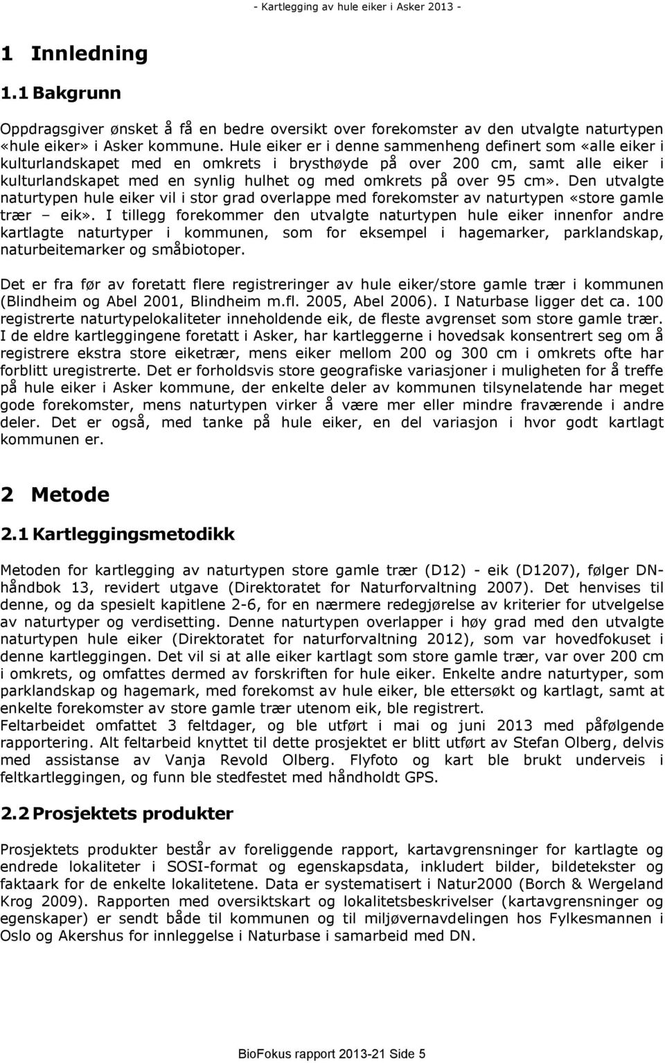 95 cm». Den utvalgte naturtypen hule eiker vil i stor grad overlappe med forekomster av naturtypen «store gamle trær eik».