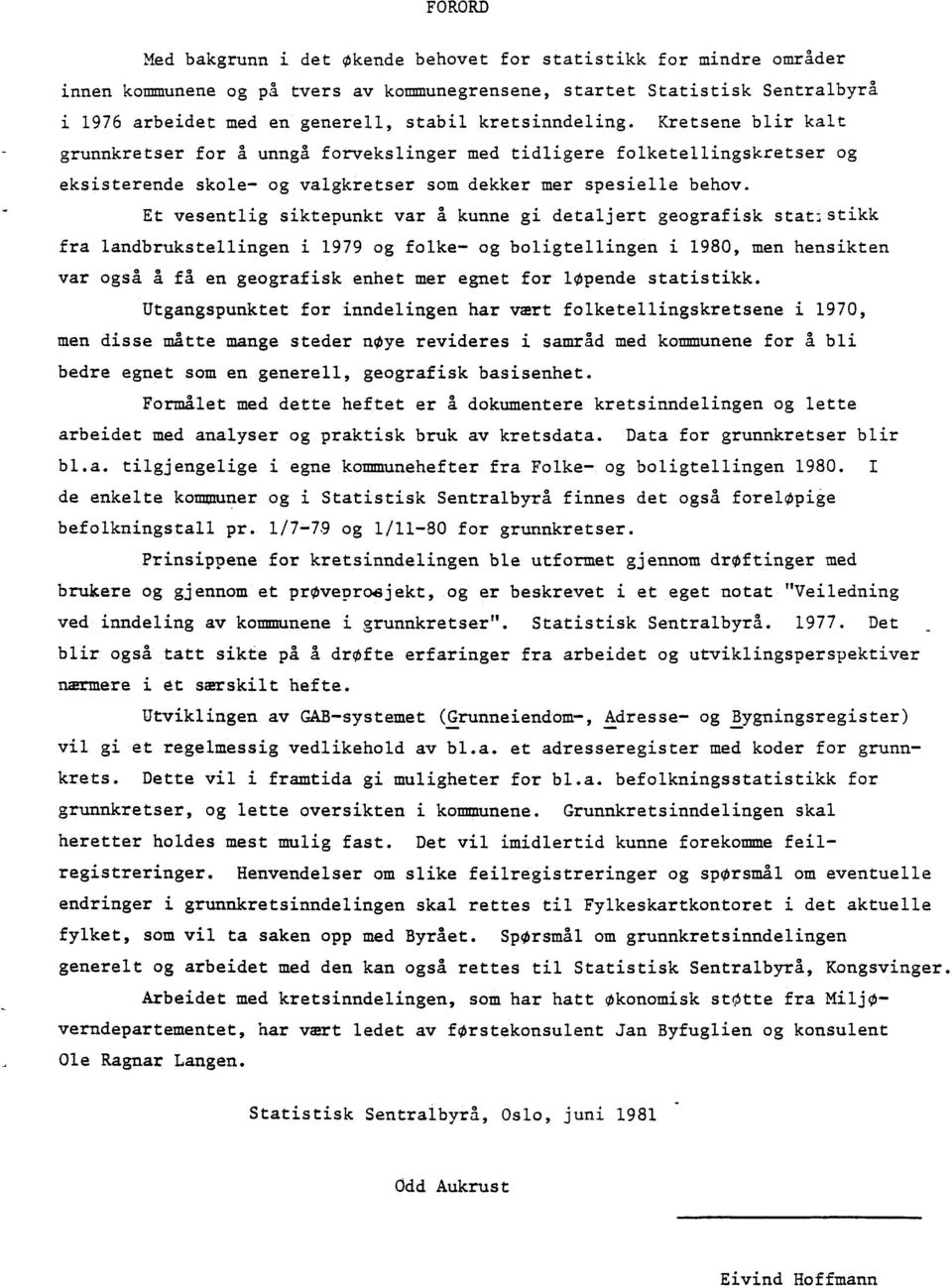 Et vesentlig siktepunkt var å kunne gi detaljert geografisk stat stikk fra landbrukstellingen i 1979 og folke- og boligtellingen i 1980, men hensikten var også å få en geografisk enhet mer egnet for