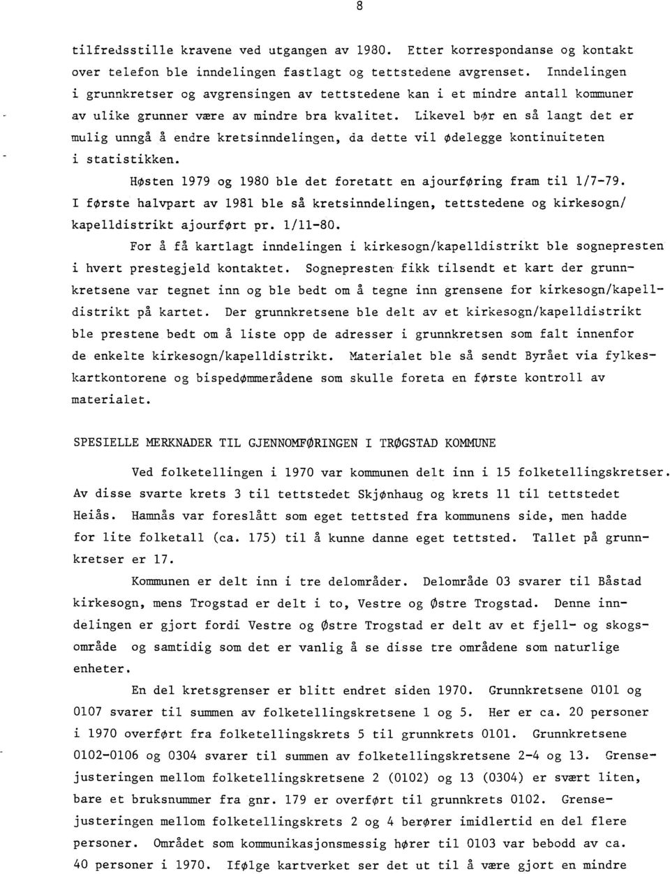 Likevel bor en så langt det er mulig unnga A endre kretsinndelingen, da dette vil Odelegge kontinuiteten i statistikken. HOsten 1979 og 1980 ble det foretatt en ajourforing fram til 1/7-79.