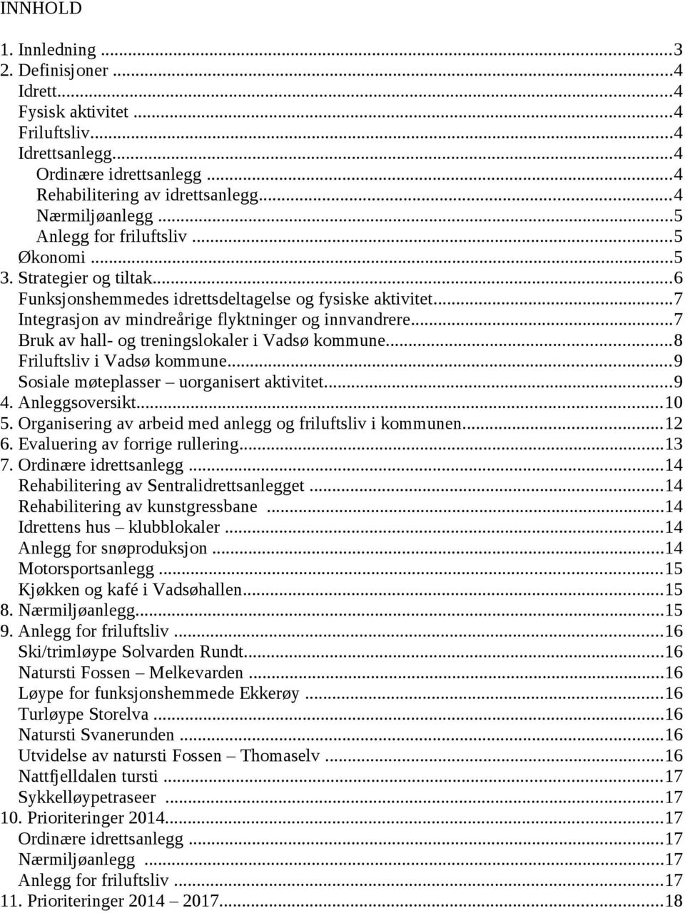 ..7 Bruk av hall- og treningslokaler i Vadsø kommune...8 Friluftsliv i Vadsø kommune...9 Sosiale møteplasser uorganisert aktivitet...9 4. Anleggsoversikt...10 5.