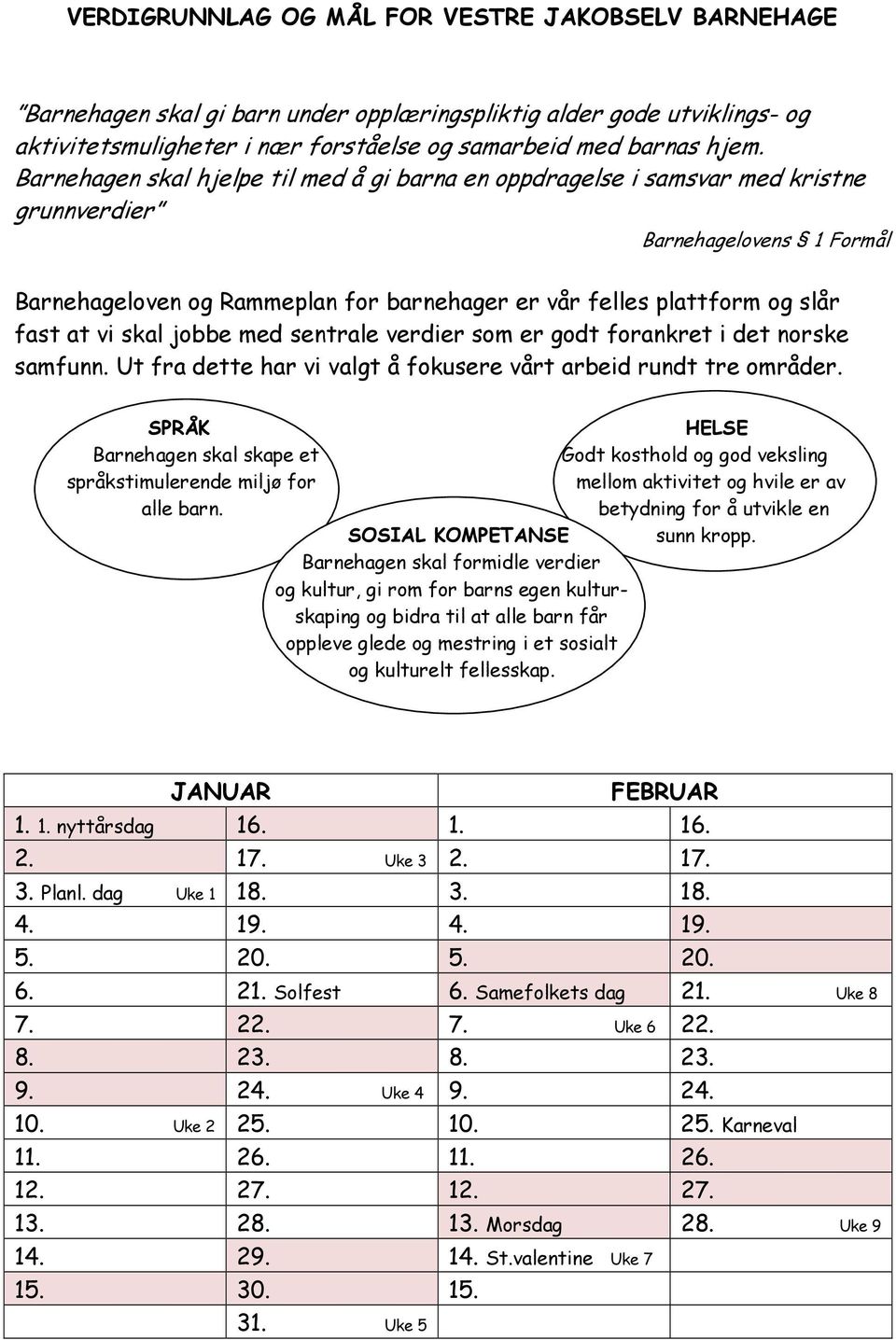 vi skal jobbe med sentrale verdier som er godt forankret i det norske samfunn. Ut fra dette har vi valgt å fokusere vårt arbeid rundt tre områder.