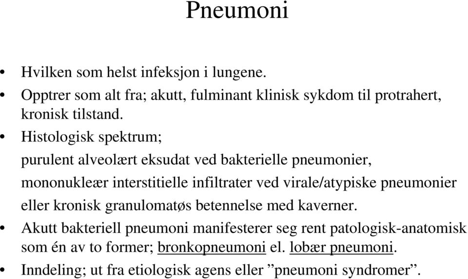 Histologisk spektrum; purulent alveolært eksudat ved bakterielle pneumonier, mononukleær interstitielle infiltrater ved