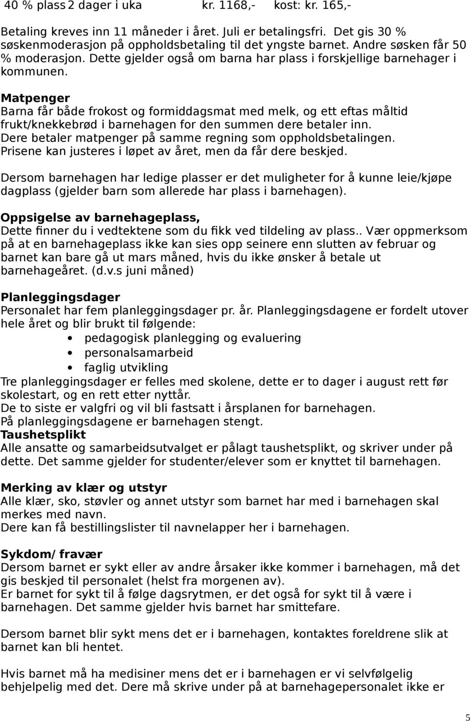 Matpenger Barna får både frokost og formiddagsmat med melk, og ett eftas måltid frukt/knekkebrød i barnehagen for den summen dere betaler inn.