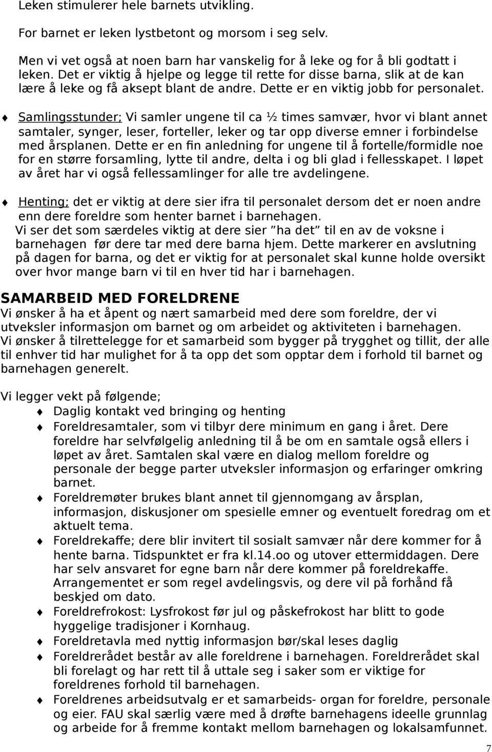 Samlingsstunder; Vi samler ungene til ca ½ times samvær, hvor vi blant annet samtaler, synger, leser, forteller, leker og tar opp diverse emner i forbindelse med årsplanen.