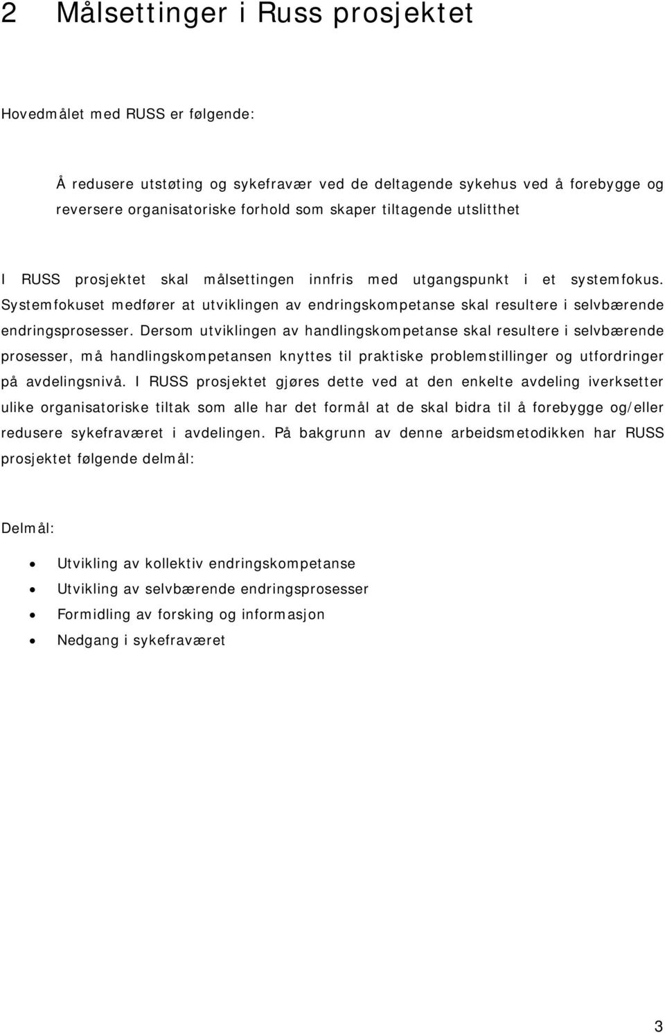 Systemfokuset medfører at utviklingen av endringskompetanse skal resultere i selvbærende endringsprosesser.