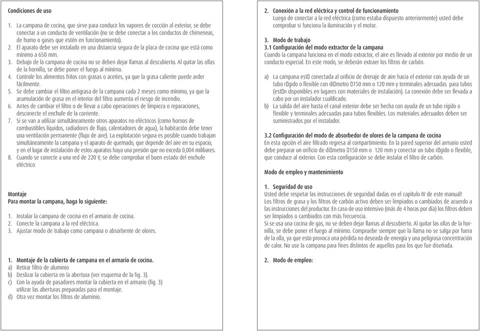 estén en funcionamiento). 2. El aparato debe ser instalado en una distancia segura de la placa de cocina que está como mínimo a 650 mm. 3.
