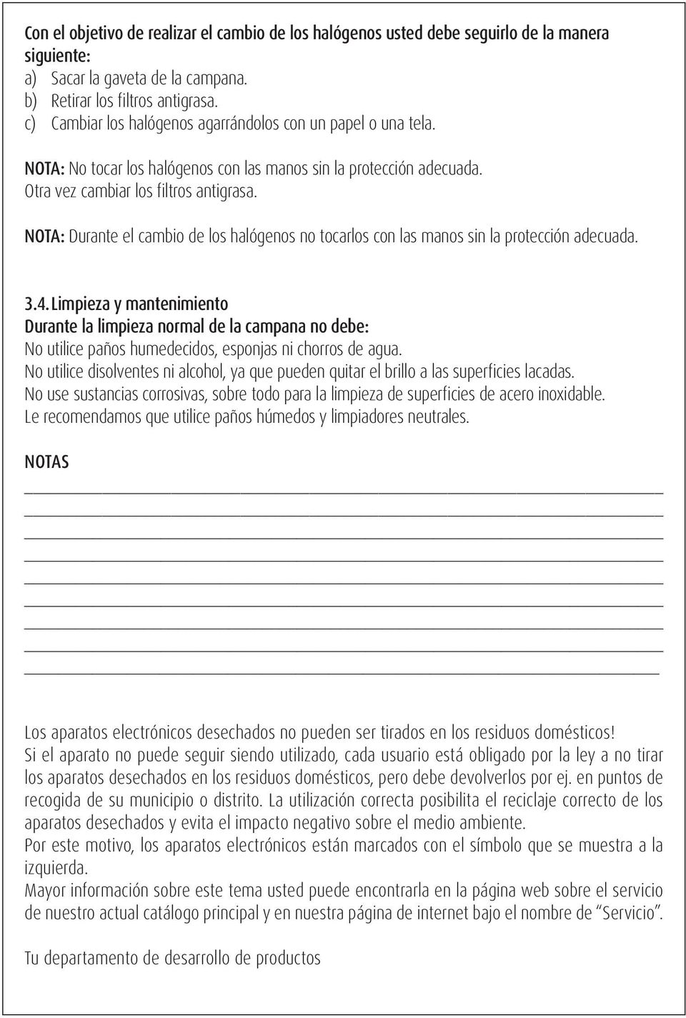 NOTA: Durante el cambio de los halógenos no tocarlos con las manos sin la protección adecuada. 3.4.