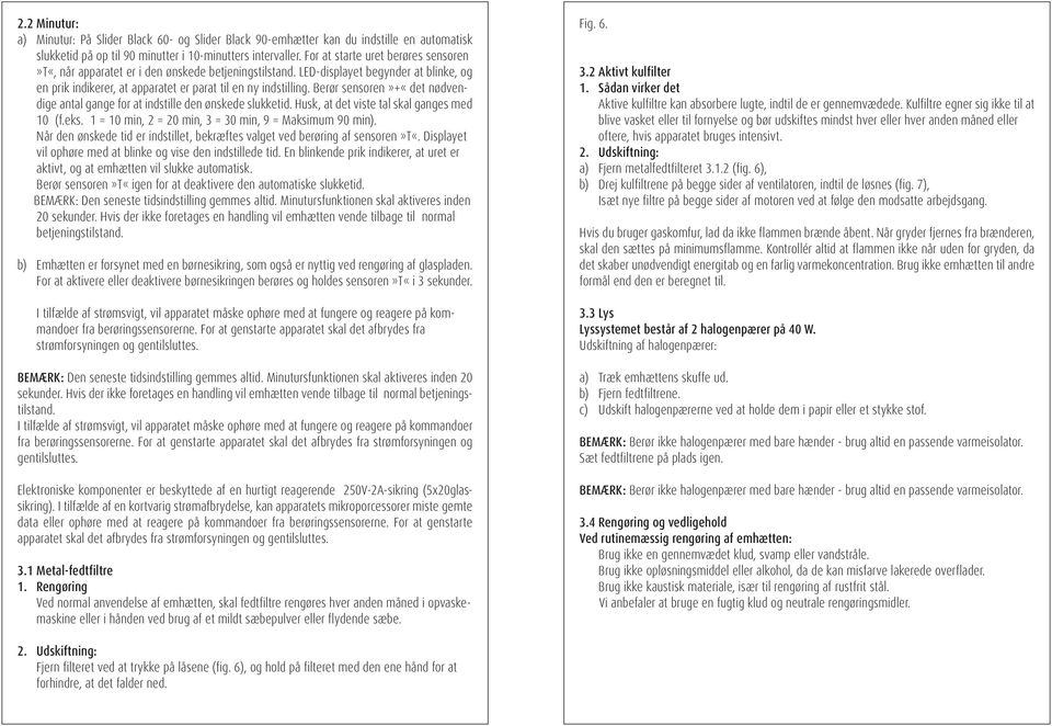 Berør sensoren»+«det nødvendige antal gange for at indstille den ønskede slukketid. Husk, at det viste tal skal ganges med 10 (f.eks. 1 = 10 min, 2 = 20 min, 3 = 30 min, 9 = Maksimum 90 min).