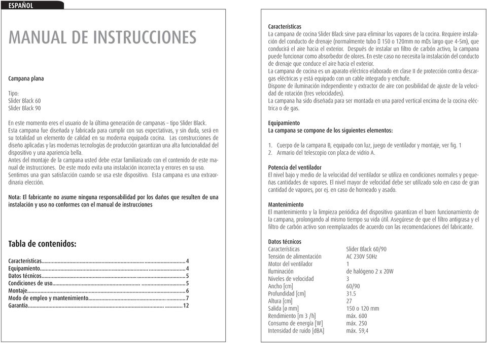 Las construcciones de diseño aplicadas y las modernas tecnologías de producción garantizan una alta funcionalidad del dispositivo y una apariencia bella.