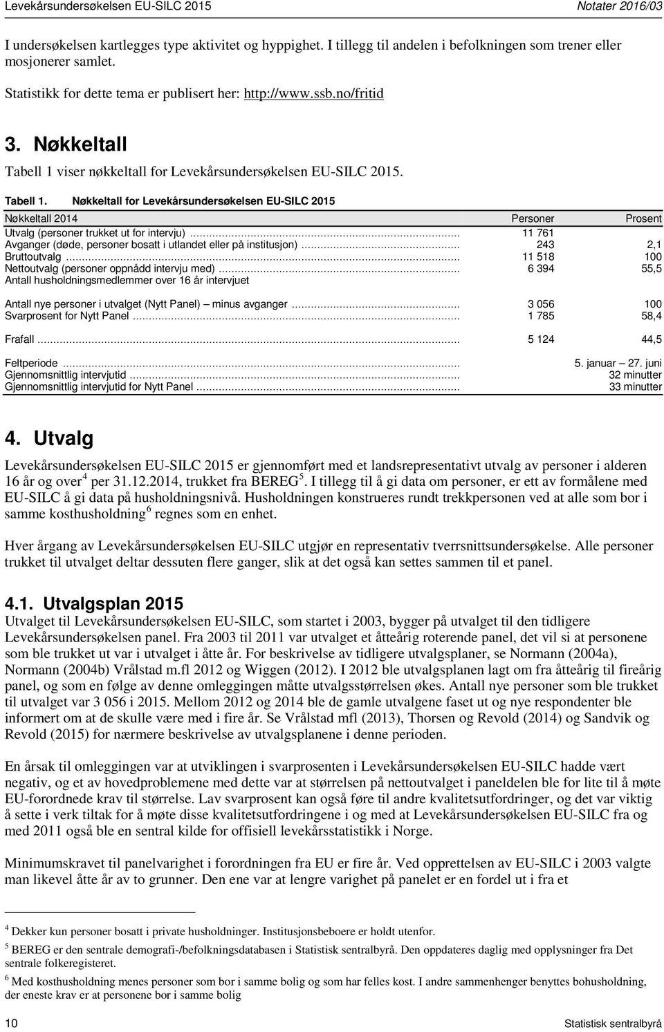 viser nøkkeltall for Levekårsundersøkelsen EU-SILC 2015. Tabell 1. Nøkkeltall for Levekårsundersøkelsen EU-SILC 2015 Nøkkeltall 2014 Personer Prosent Utvalg (personer trukket ut for intervju).