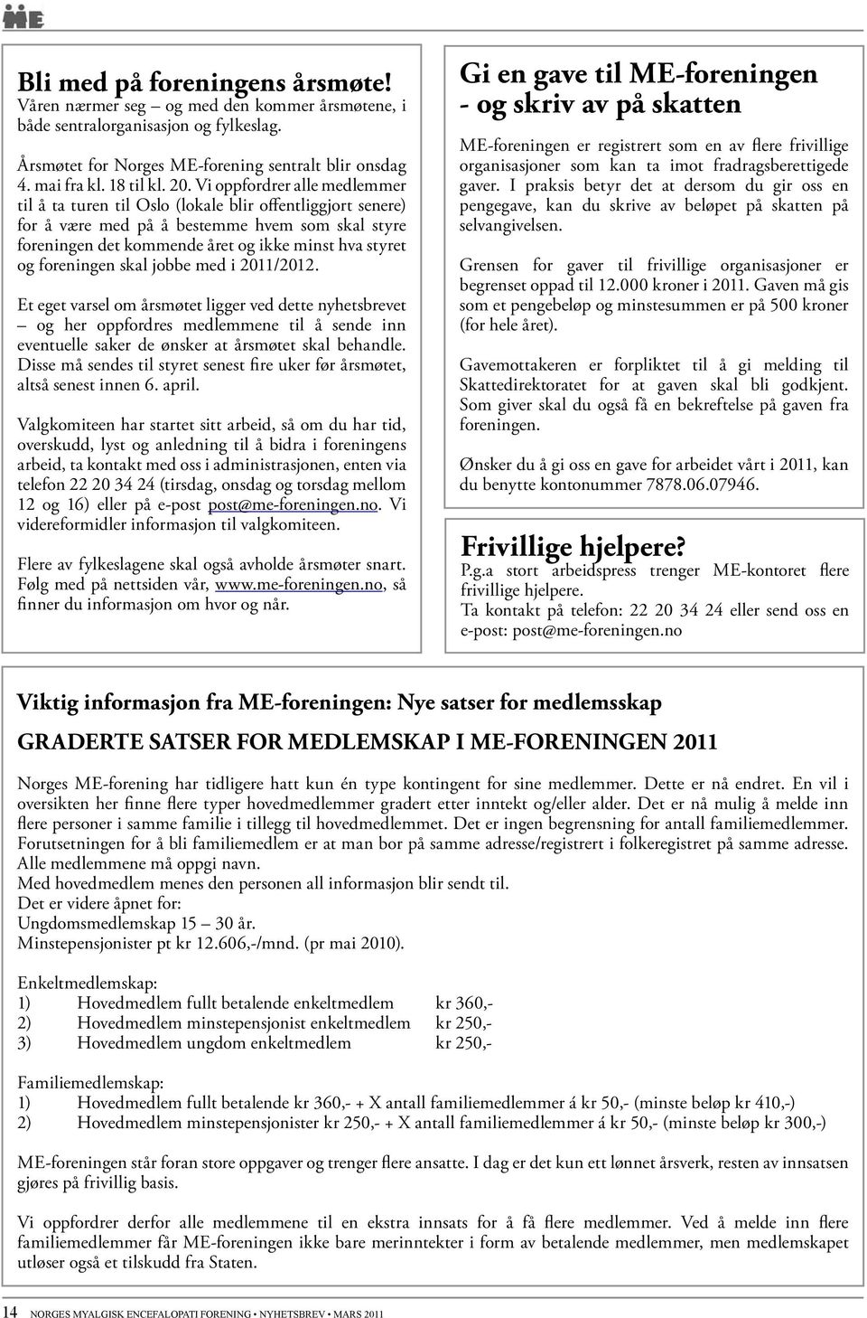 foreningen skal jobbe med i 2011/2012. Et eget varsel om årsmøtet ligger ved dette nyhetsbrevet og her oppfordres medlemmene til å sende inn eventuelle saker de ønsker at årsmøtet skal behandle.