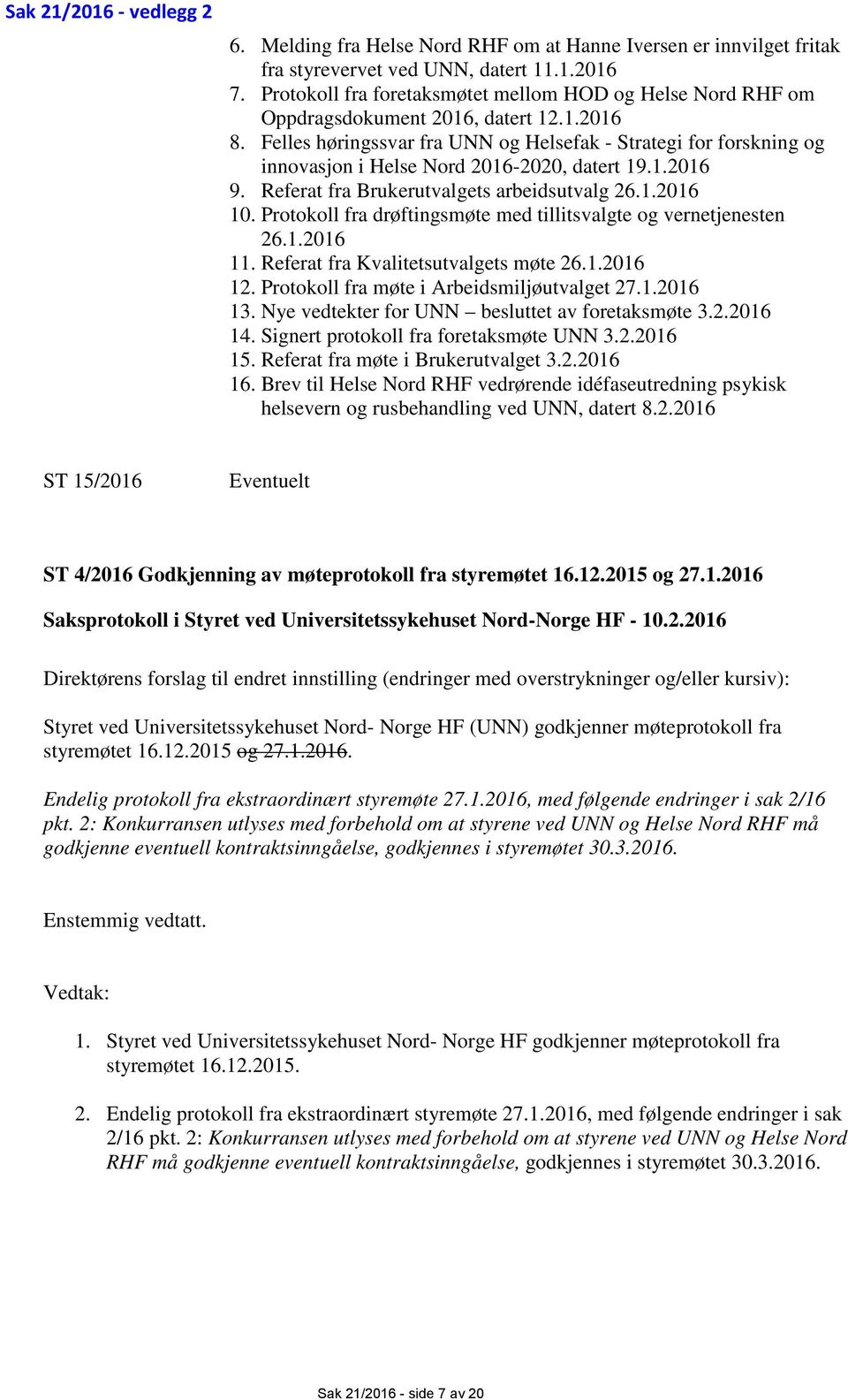 Felles høringssvar fra UNN og Helsefak - Strategi for forskning og innovasjon i Helse Nord 2016-2020, datert 19.1.2016 9. Referat fra Brukerutvalgets arbeidsutvalg 26.1.2016 10.