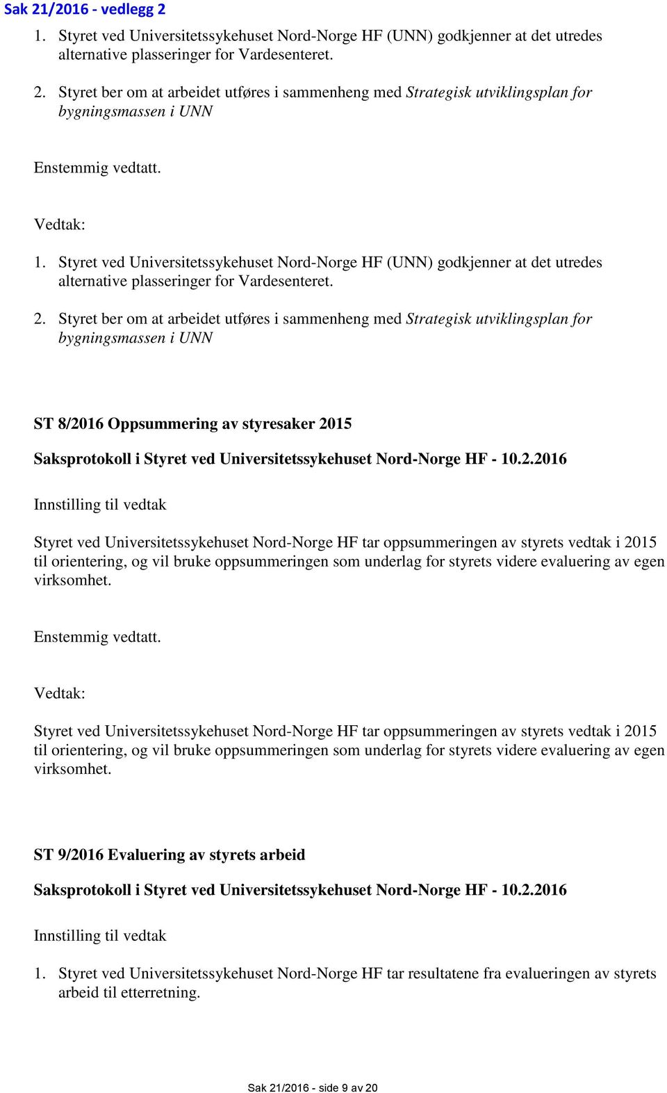 Styret ber om at arbeidet utføres i sammenheng med Strategisk utviklingsplan for bygningsmassen i UNN ST 8/2016 Oppsummering av styresaker 2015 Saksprotokoll i Styret ved Universitetssykehuset