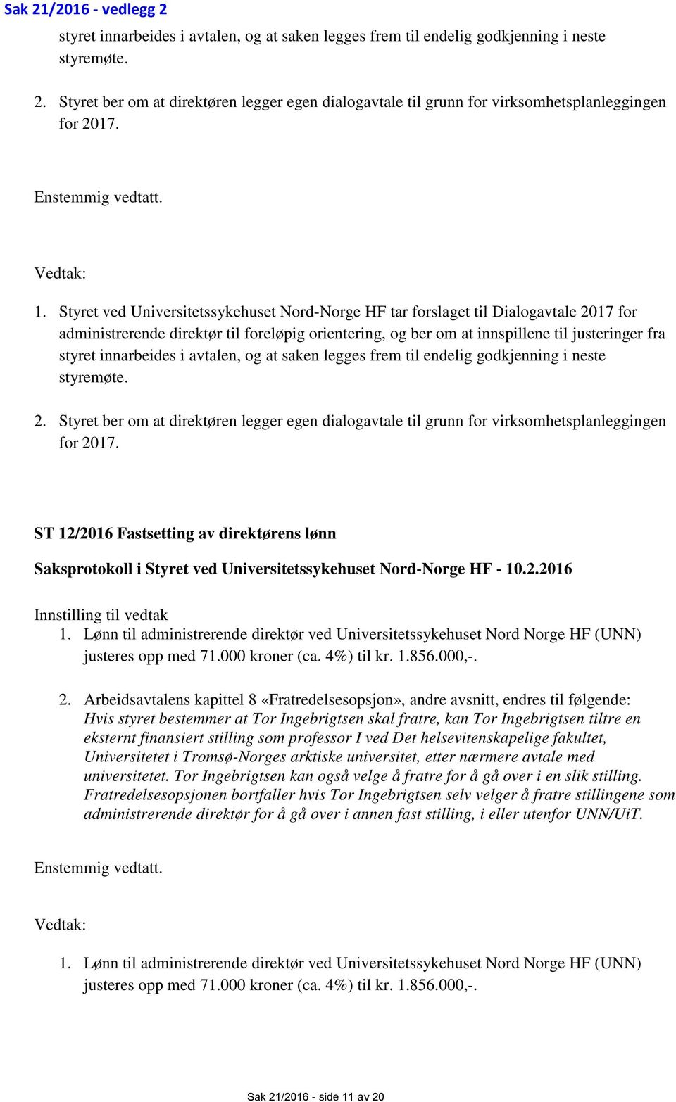 Styret ved Universitetssykehuset Nord-Norge HF tar forslaget til Dialogavtale 2017 for administrerende direktør til foreløpig orientering, og ber om at innspillene til justeringer fra styret