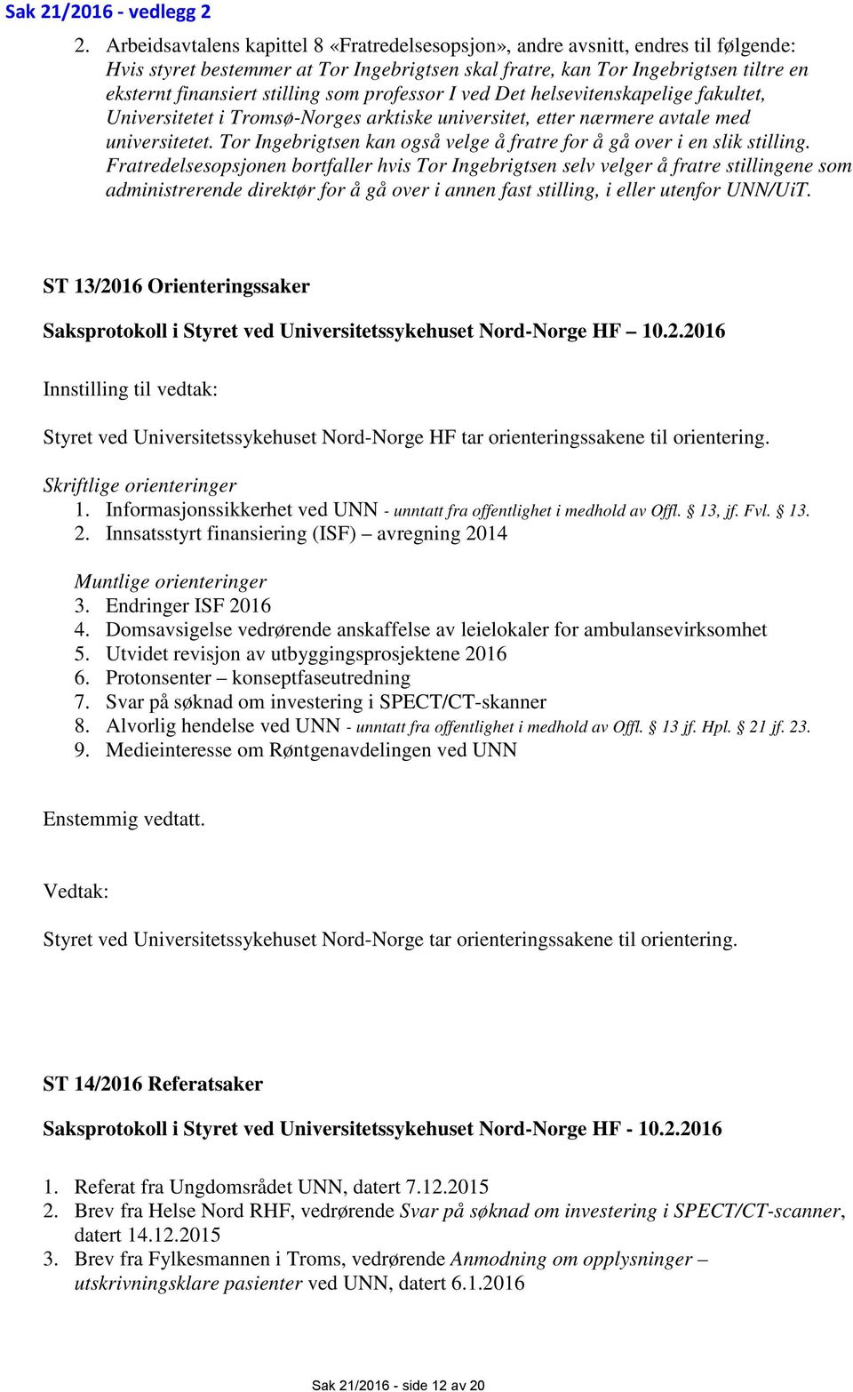 som professor I ved Det helsevitenskapelige fakultet, Universitetet i Tromsø-Norges arktiske universitet, etter nærmere avtale med universitetet.