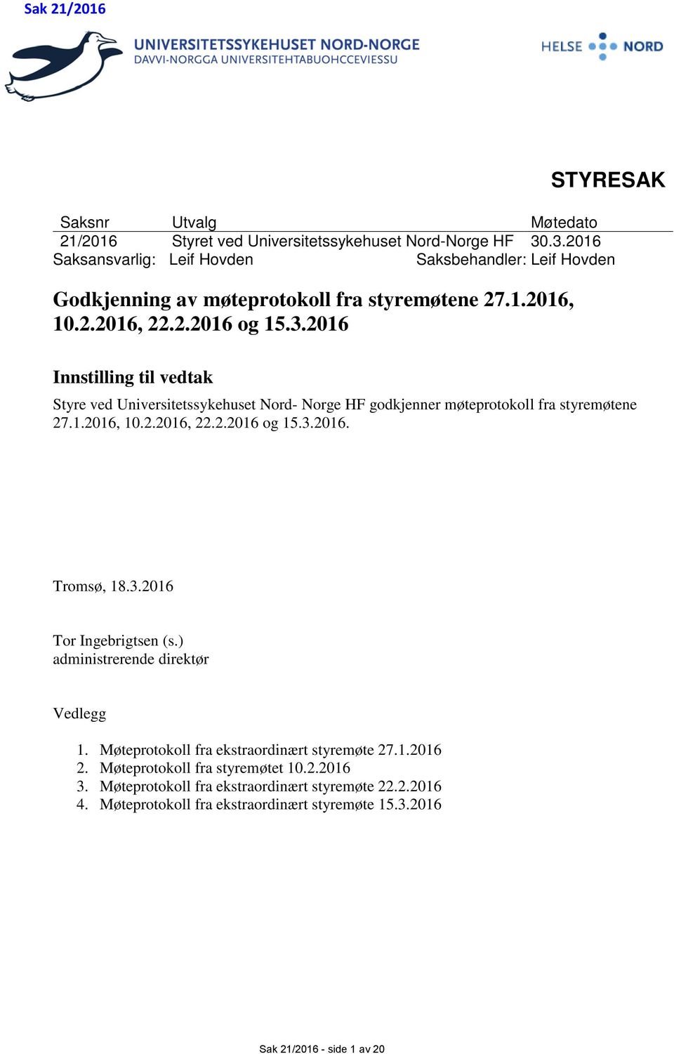 1.2016, 10.2.2016, 22.2.2016 og 15.3.2016. Tromsø, 18.3.2016 Tor Ingebrigtsen (s.) administrerende direktør Vedlegg 1. Møteprotokoll fra ekstraordinært styremøte 27.1.2016 2.