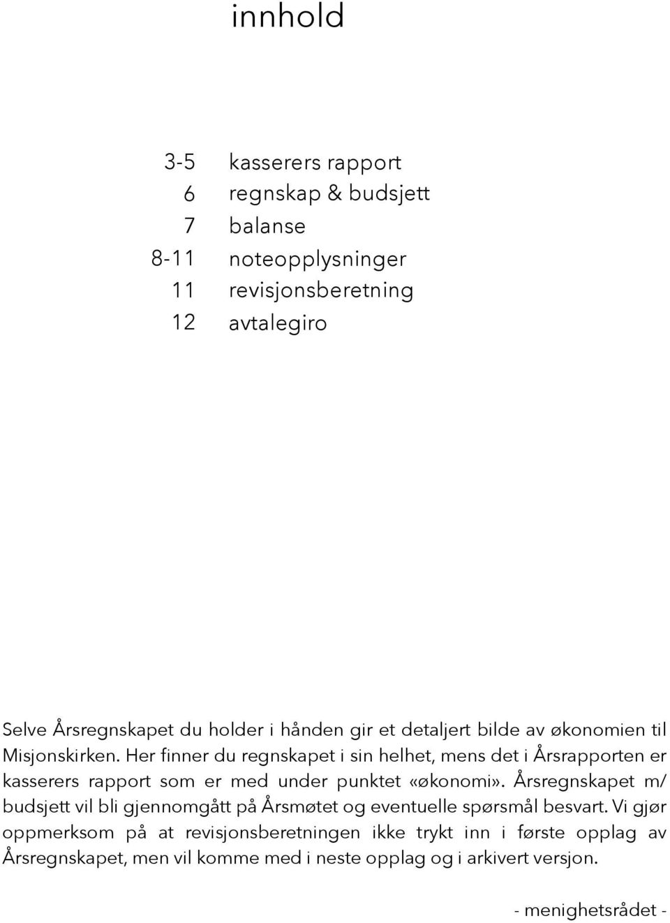 Her finner du regnskapet i sin helhet, mens det i Årsrapporten er kasserers rapport som er med under punktet «økonomi».