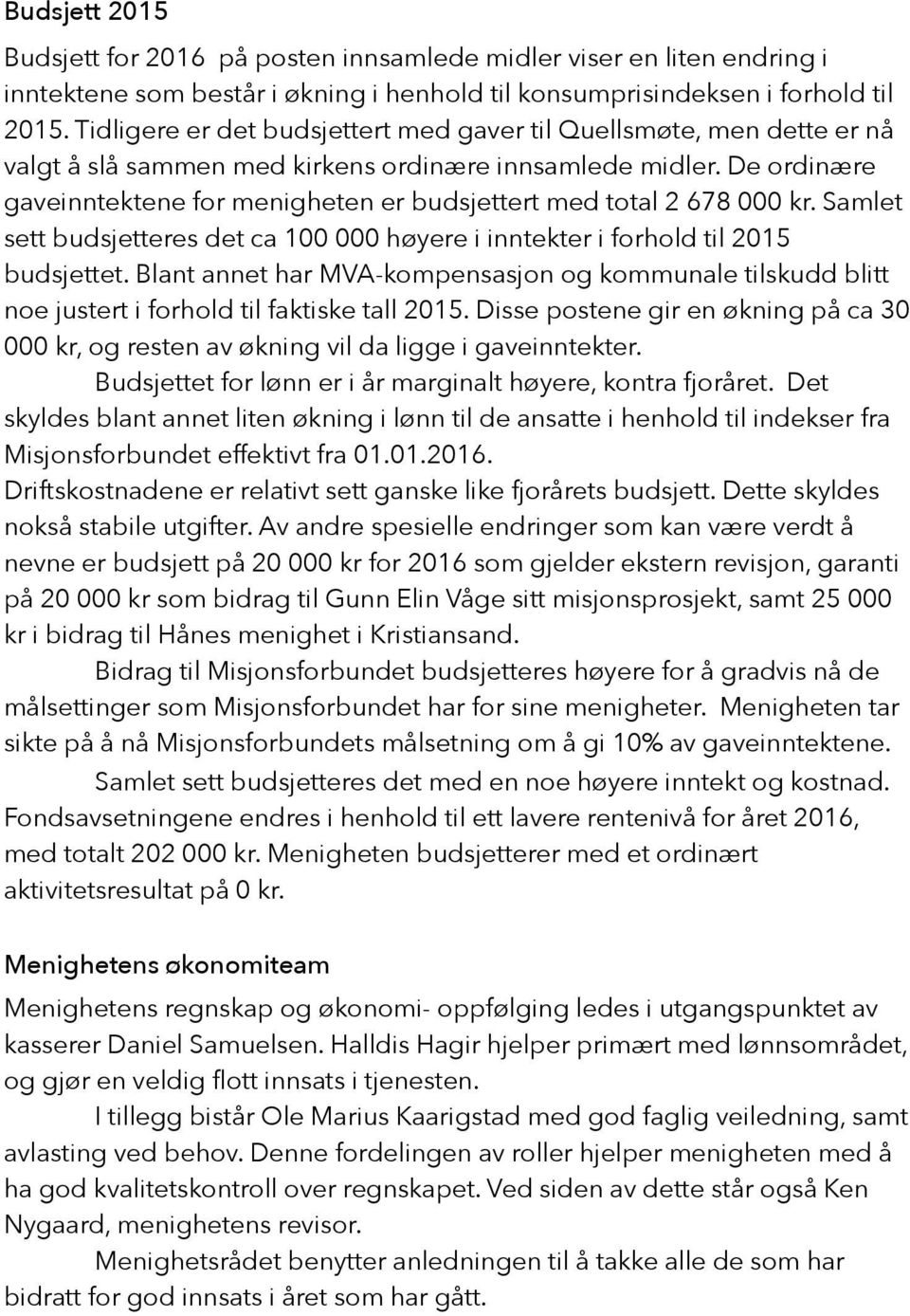 De ordinære gaveinntektene for menigheten er budsjettert med total 2 678 000 kr. Samlet sett budsjetteres det ca 100 000 høyere i inntekter i forhold til 2015 budsjettet.