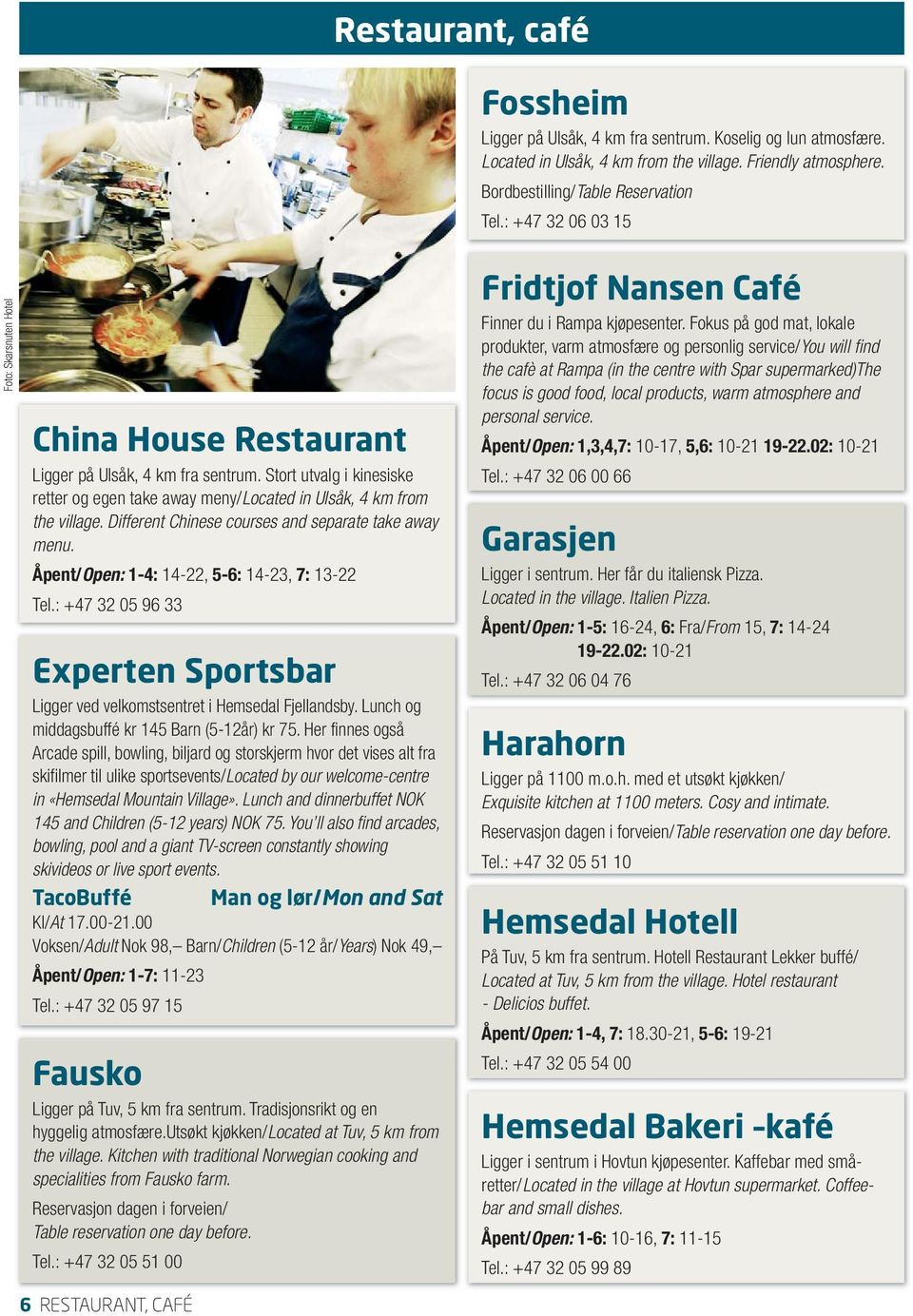 Different Chinese courses and separate take away menu. Åpent/Open: 1-4: 14-22, 5-6: 14-23, 7: 13-22 Tel.: +47 32 05 96 33 Experten Sportsbar Ligger ved velkomstsentret i Hemsedal Fjellandsby.