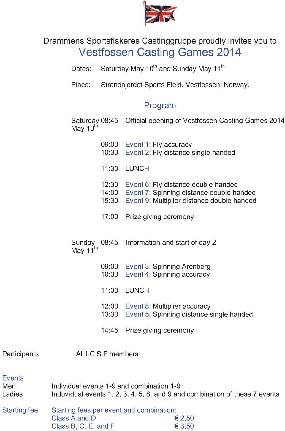 handed 14:00 Event 7: Spinning distance double handed 15:30 Event 9: Multiplier distance double handed 17:00 Prize giving ceremony Sunday 08:45 Information and start of day 2 May 11 th 09:00 Event 3: