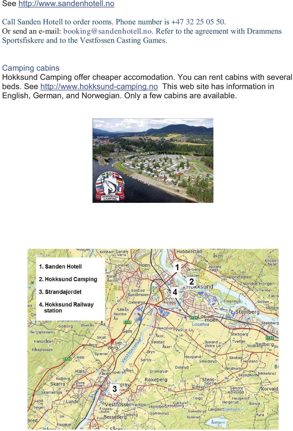 Refer to the agreement with Drammens Sportsfiskere and to the Vestfossen Casting Games.