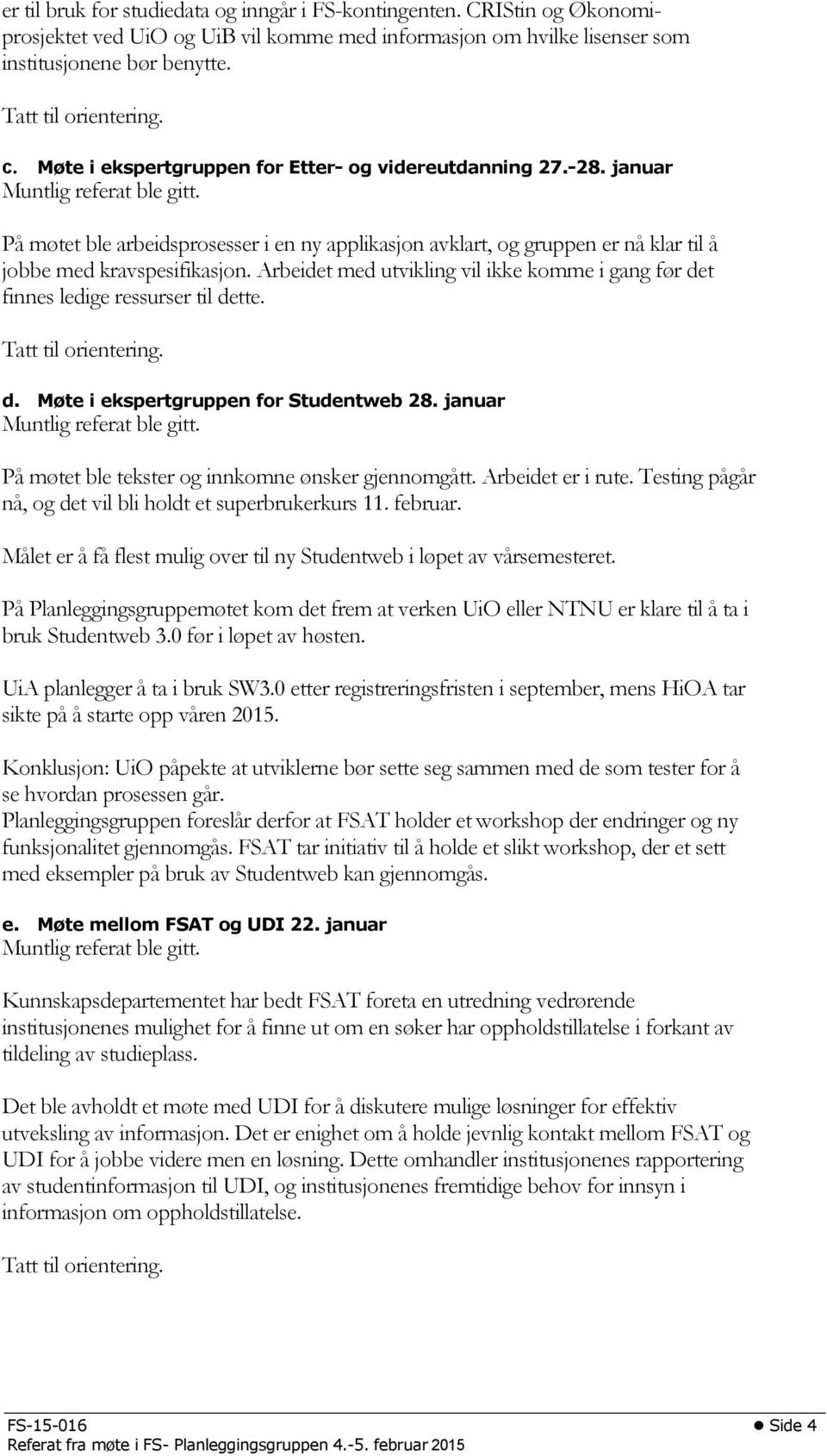 På møtet ble arbeidsprosesser i en ny applikasjon avklart, og gruppen er nå klar til å jobbe med kravspesifikasjon.