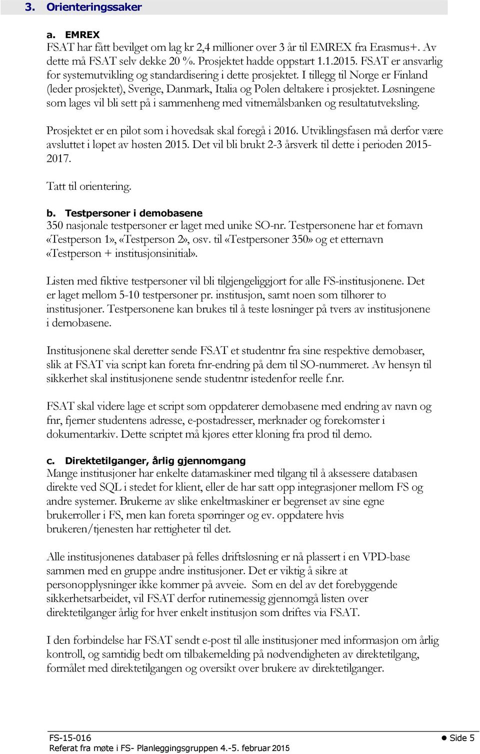 Løsningene som lages vil bli sett på i sammenheng med vitnemålsbanken og resultatutveksling. Prosjektet er en pilot som i hovedsak skal foregå i 2016.