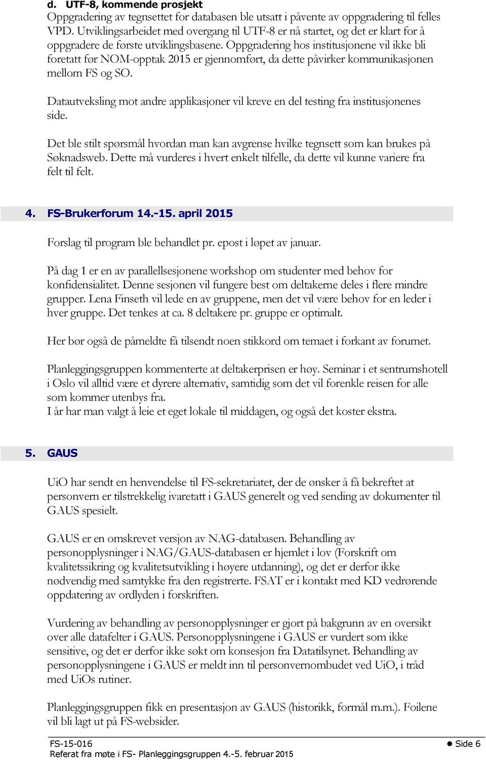 Oppgradering hos institusjonene vil ikke bli foretatt før NOM-opptak 2015 er gjennomført, da dette påvirker kommunikasjonen mellom FS og SO.