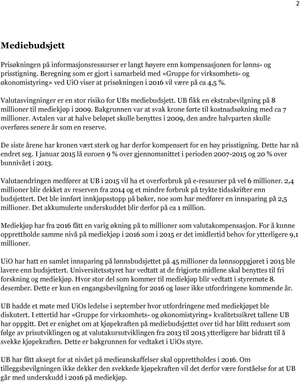 UB fikk en ekstrabevilgning på 8 millioner til mediekjøp i 2009. Bakgrunnen var at svak krone førte til kostnadsøkning med ca 7 millioner.