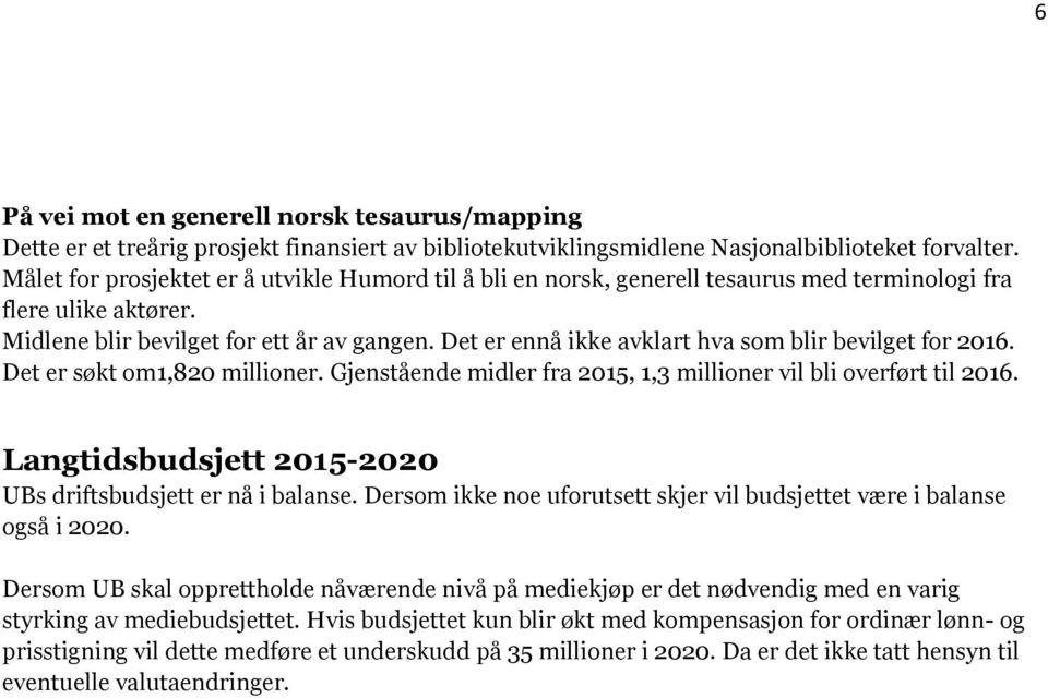 Det er ennå ikke avklart hva som blir bevilget for 2016. Det er søkt om1,820 millioner. Gjenstående midler fra 2015, 1,3 millioner vil bli overført til 2016.