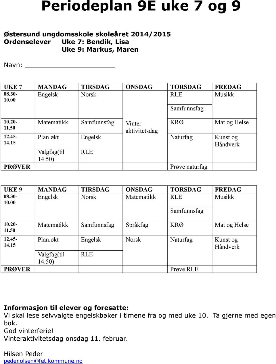 50) Prøve naturfag UKE 9 MANDAG TIRSDAG ONSDAG TORSDAG FREDAG Engelsk Norsk Matematikk RLE Musikk 08.30-10.00 Samfunnsfag 10.20-11.50 12.45-14.