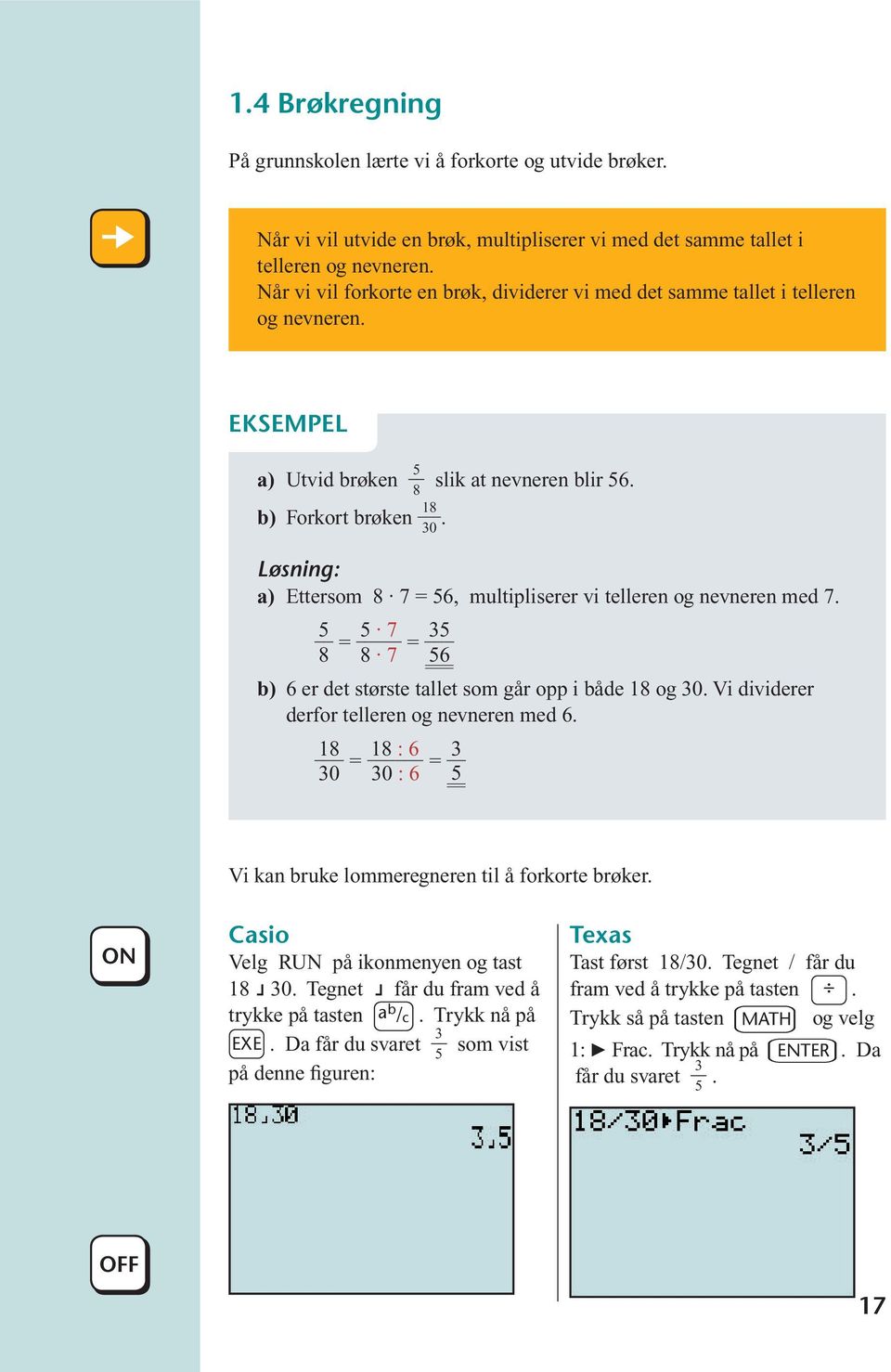 a) Ettersom 8 7 56, multipliserer vi telleren og nevneren med 7. 5 8 5 7 8 7 35 56 b) 6 er det største tallet som går opp i både 18 og 30. Vi dividerer derfor telleren og nevneren med 6.