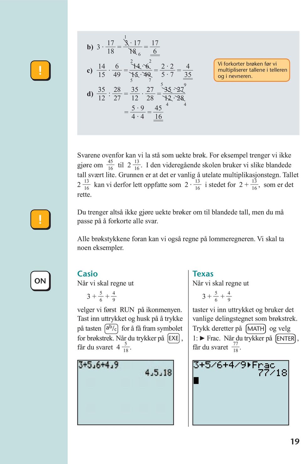 Grunnen er at det er vanlig å utelate multiplikasjonstegn. Tallet 2 13 kan vi derfor lett oppfatte som 2 13 i stedet for 2 + 13, som er det 16 16 16 rette.