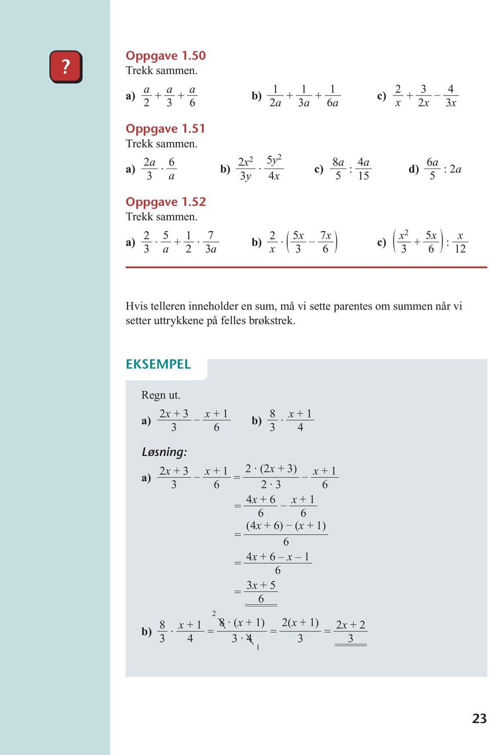 a) 2 3 5 + 1 a 2 7 3a b) 2 x ( 5x 3 7x 6 ) c) ( x2 3 + 5x 6 ) : x 12 Hvis telleren inneholder en sum, må vi sette parentes om summen når vi setter