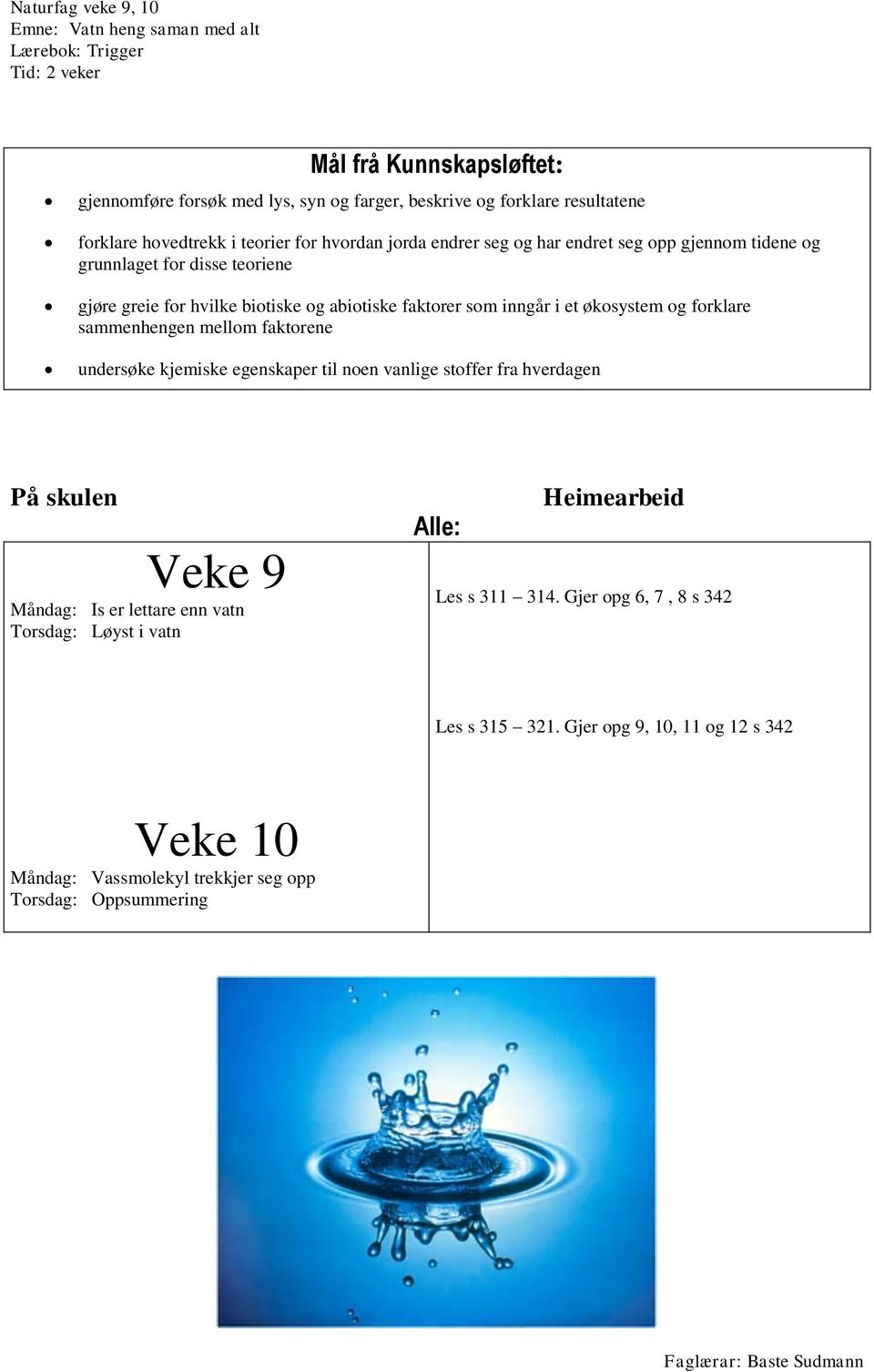 økosystem og forklare sammenhengen mellom faktorene undersøke kjemiske egenskaper til noen vanlige stoffer fra hverdagen På skulen Veke 9 Måndag: Is er lettare enn vatn Torsdag: Løyst i vatn