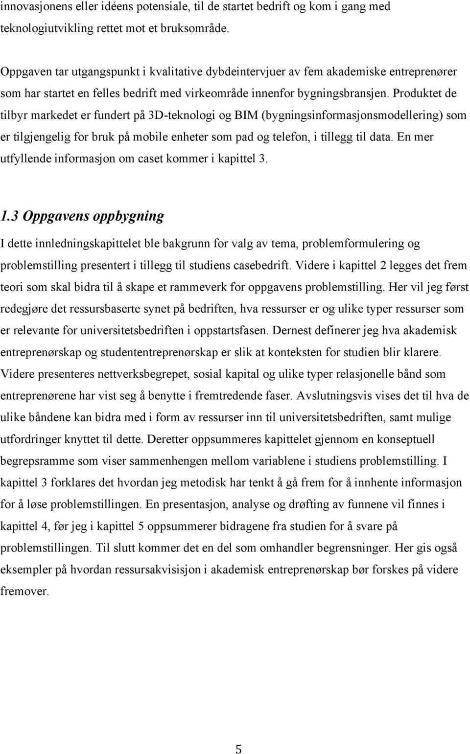 Produktet de tilbyr markedet er fundert på 3D-teknologi og BIM (bygningsinformasjonsmodellering) som er tilgjengelig for bruk på mobile enheter som pad og telefon, i tillegg til data.